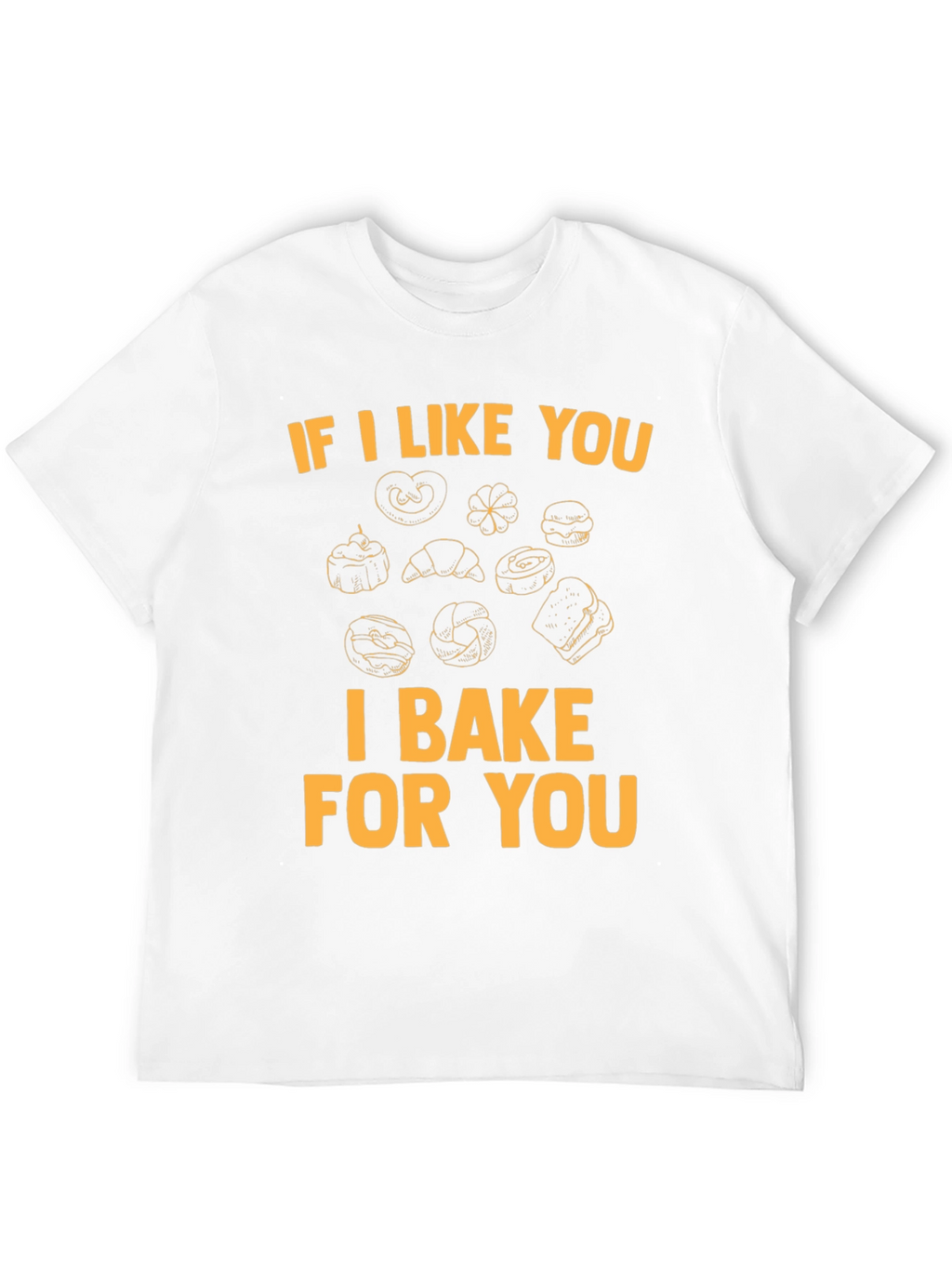 I Bake For You T-Shirt - Bakers Gift