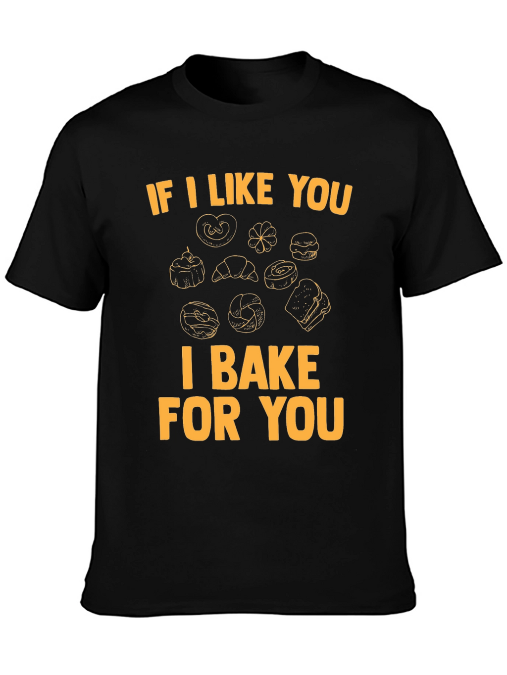 I Bake For You T-Shirt - Bakers Gift
