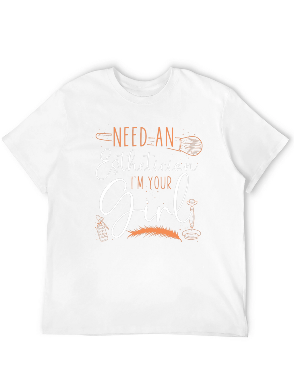 Esthetician T-Shirt - Need An Esthetician Im Your Girl