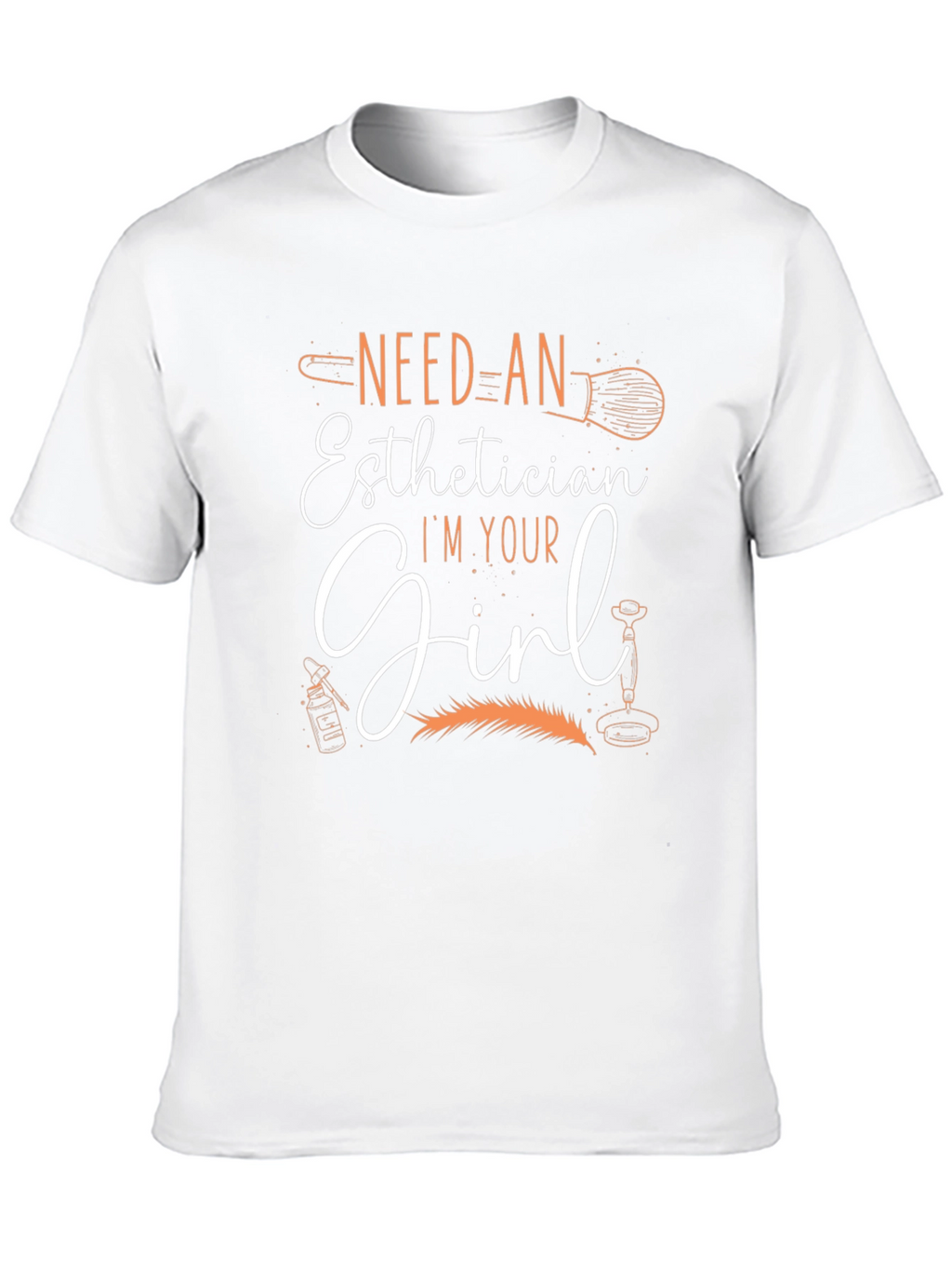 Esthetician T-Shirt - Need An Esthetician Im Your Girl