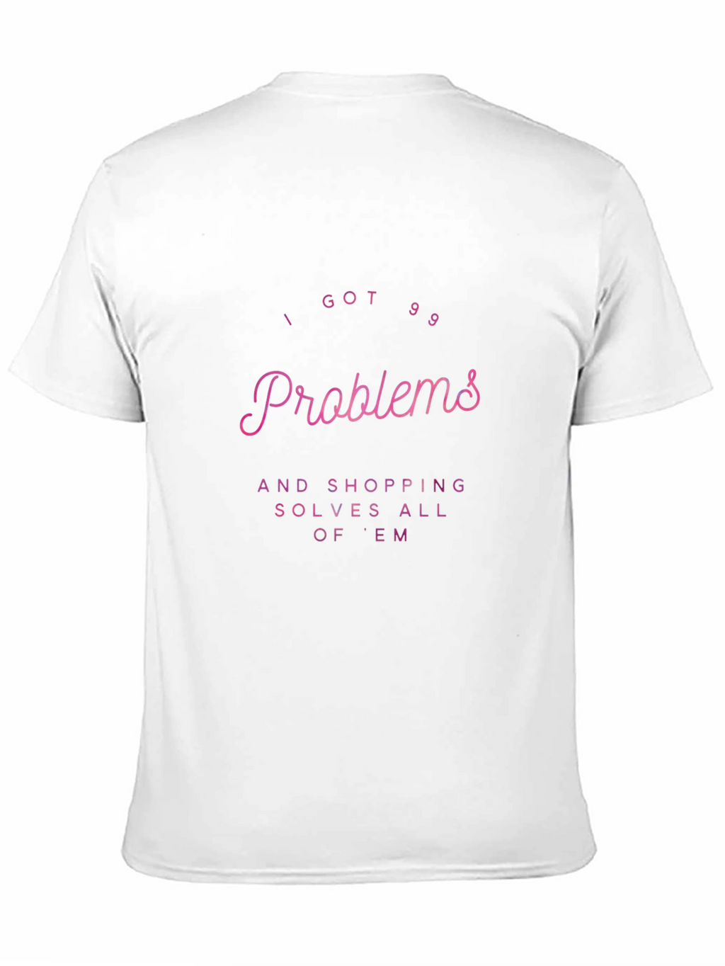I Got 99 Problems Shopping T-Shirt