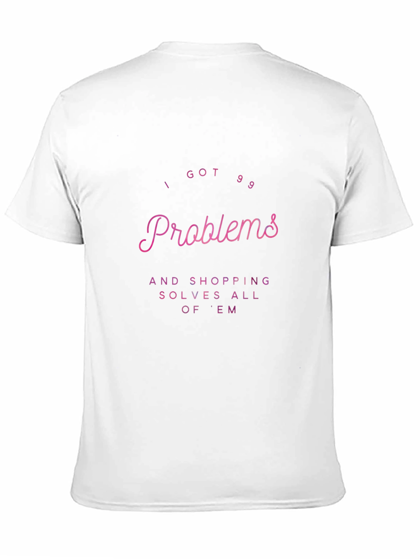 I Got 99 Problems Shopping T-Shirt