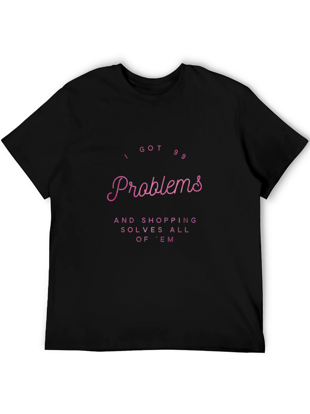 I Got 99 Problems Shopping T-Shirt