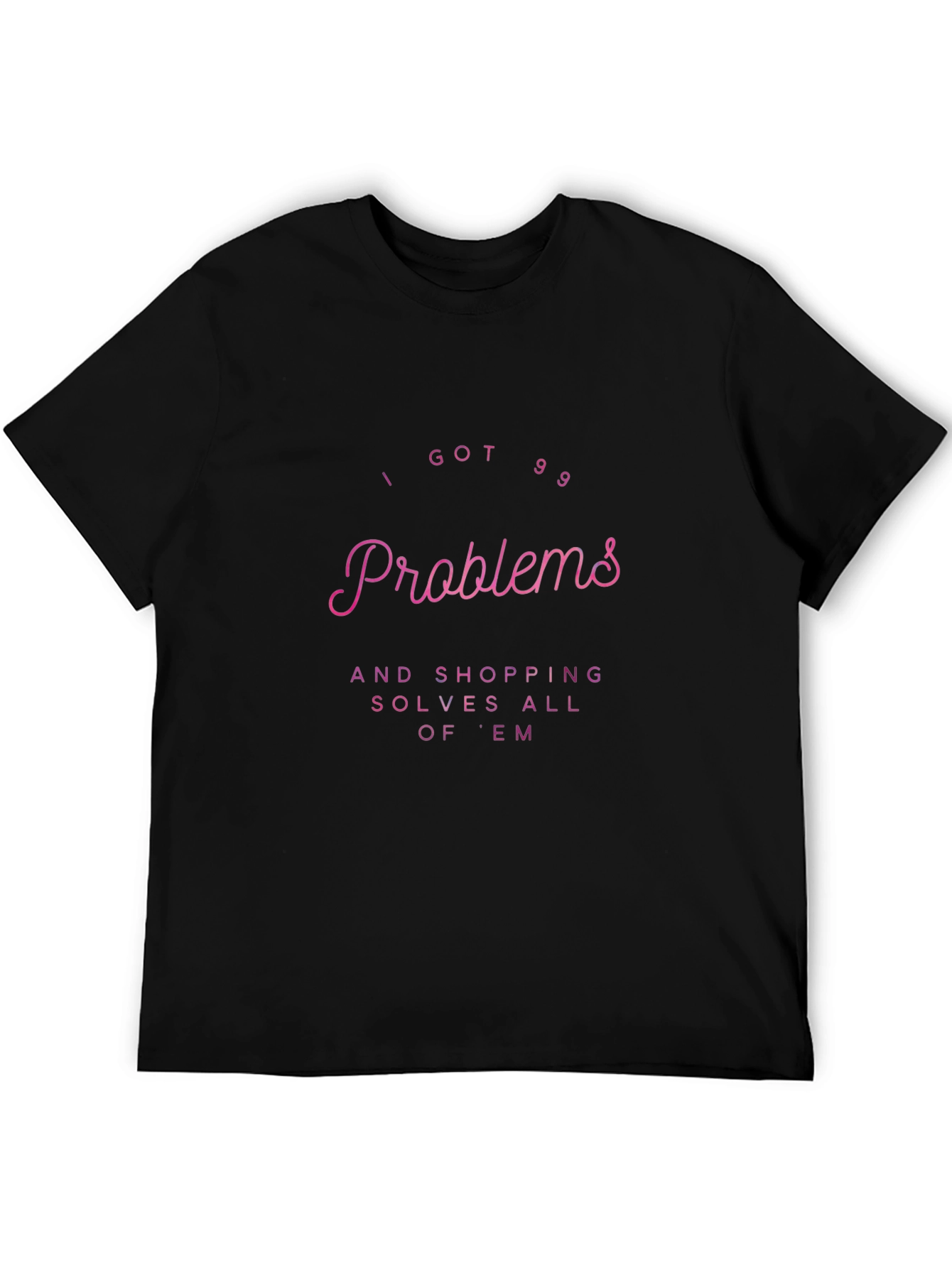 I Got 99 Problems Shopping T-Shirt