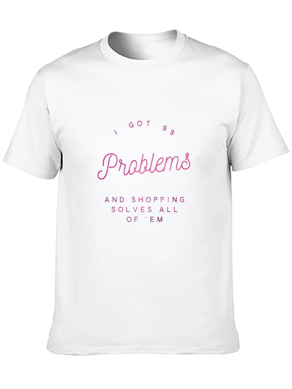 I Got 99 Problems Shopping T-Shirt