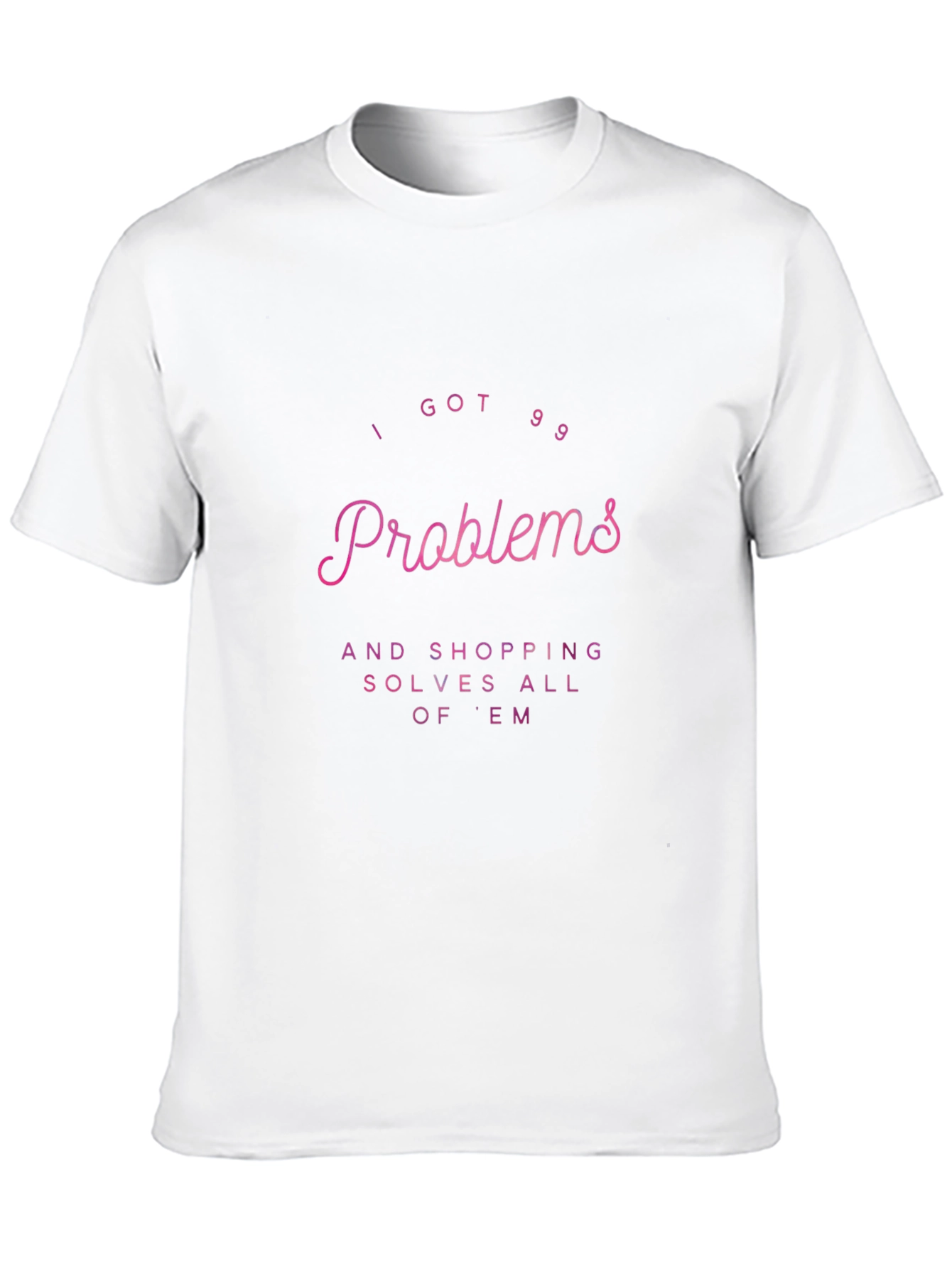 I Got 99 Problems Shopping T-Shirt