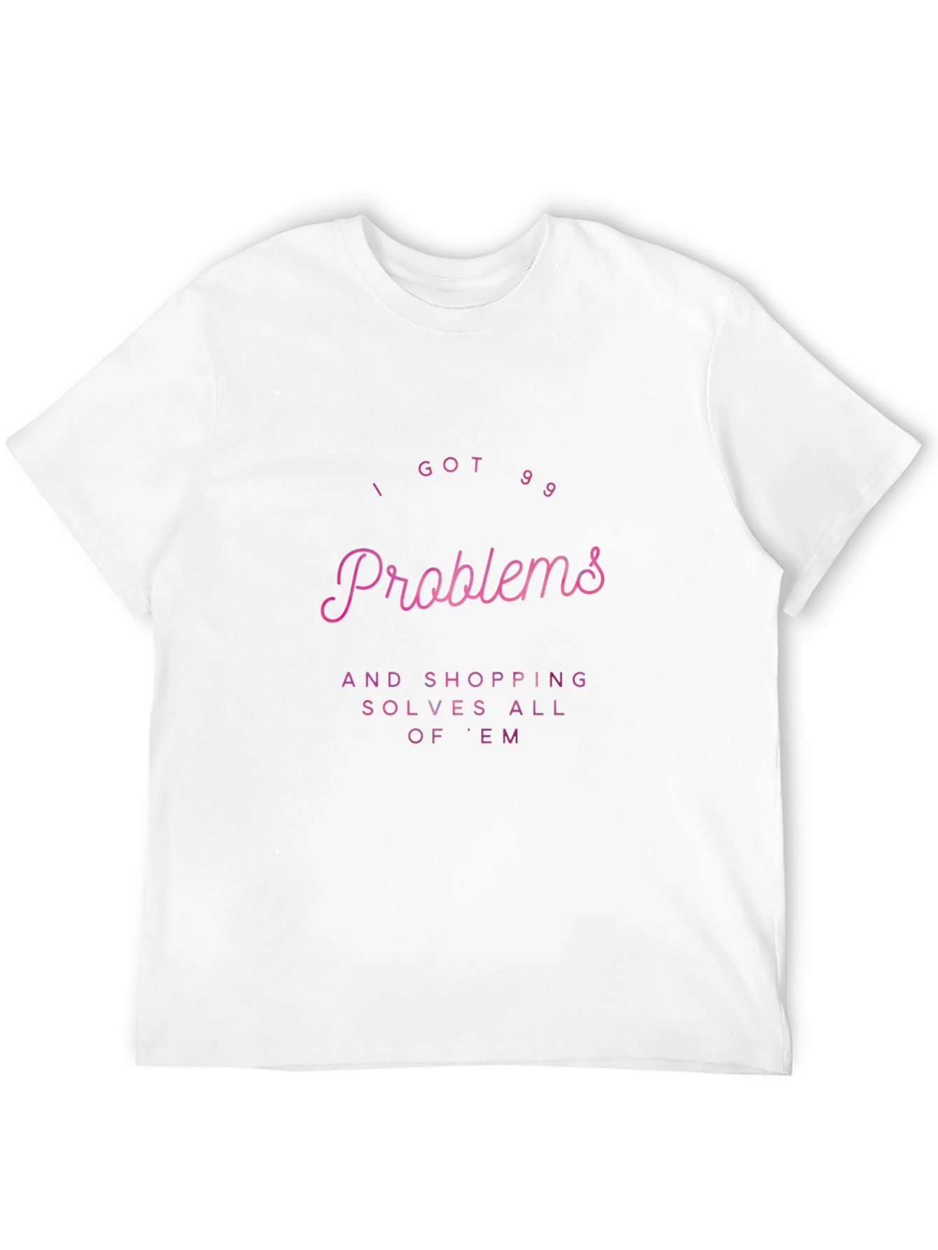 I Got 99 Problems Shopping T-Shirt