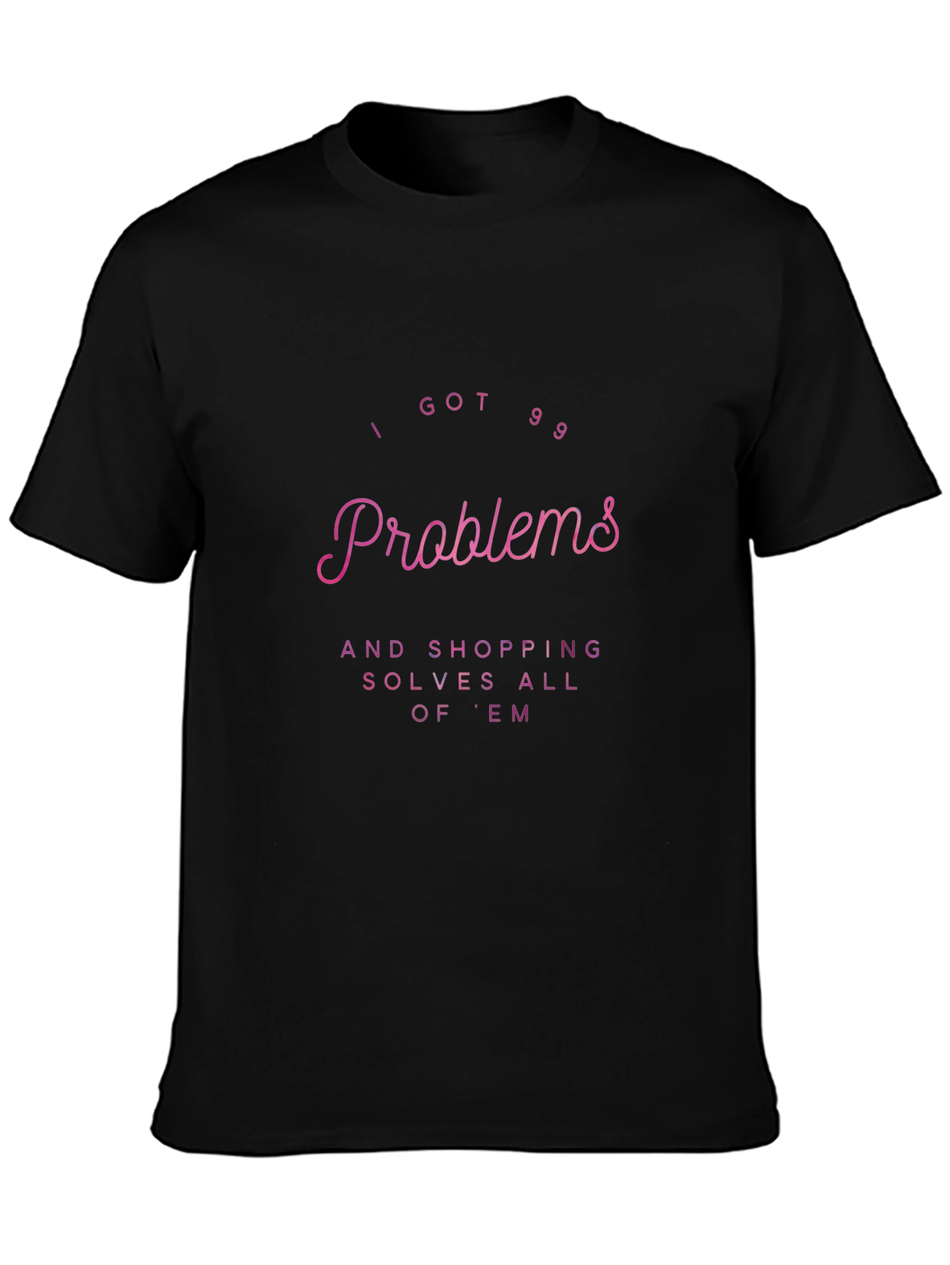 I Got 99 Problems Shopping T-Shirt