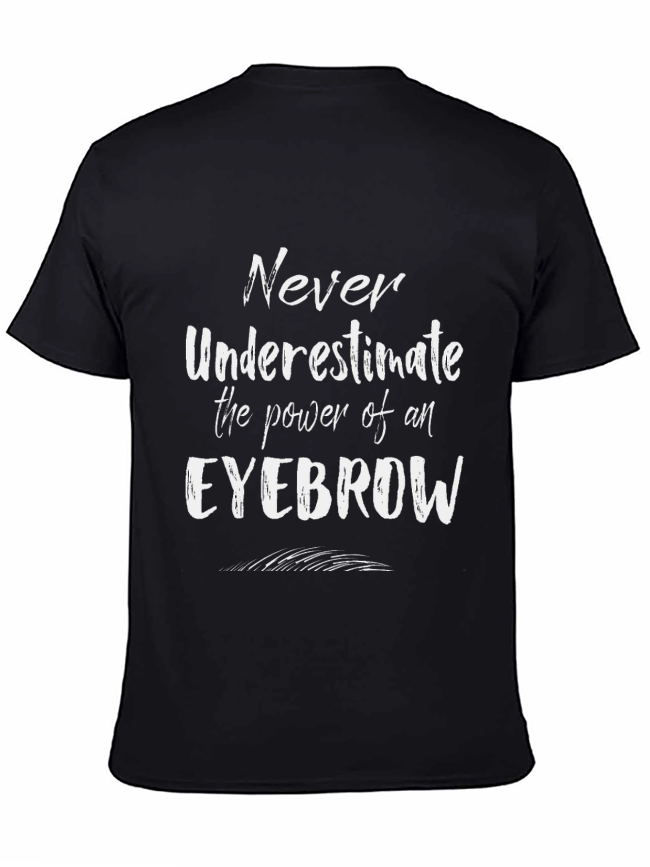 Eyebrow Power T-Shirt - Never Underestimate!