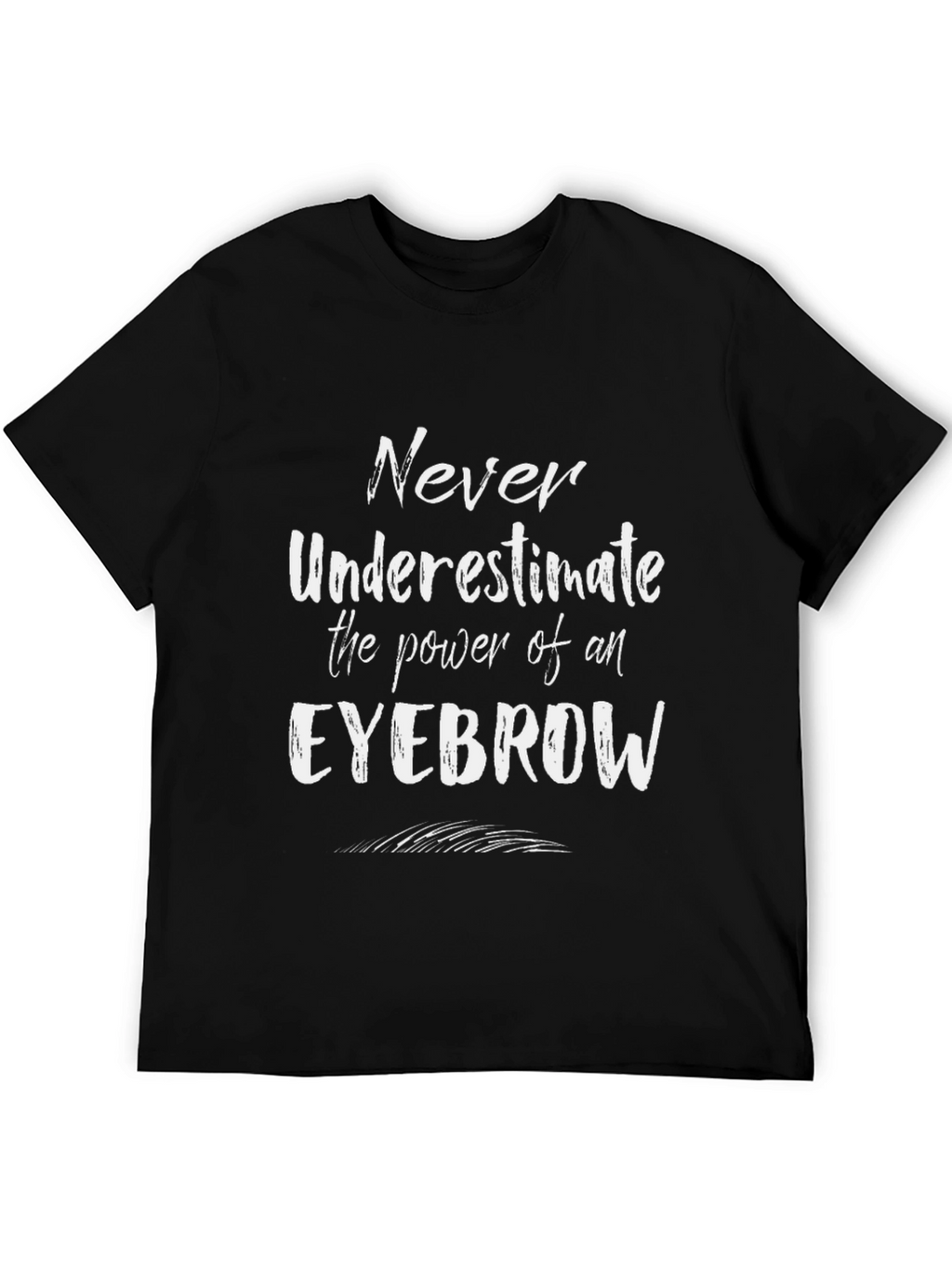 Eyebrow Power T-Shirt - Never Underestimate!