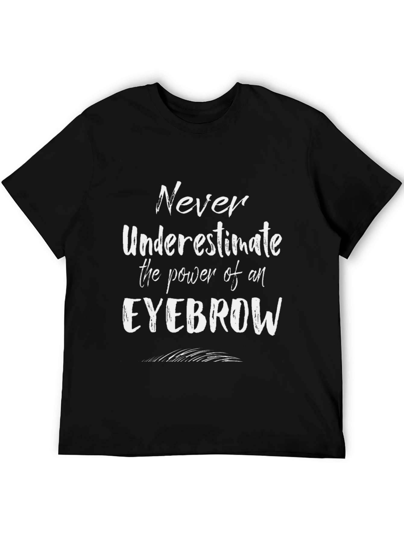 Eyebrow Power T-Shirt - Never Underestimate!