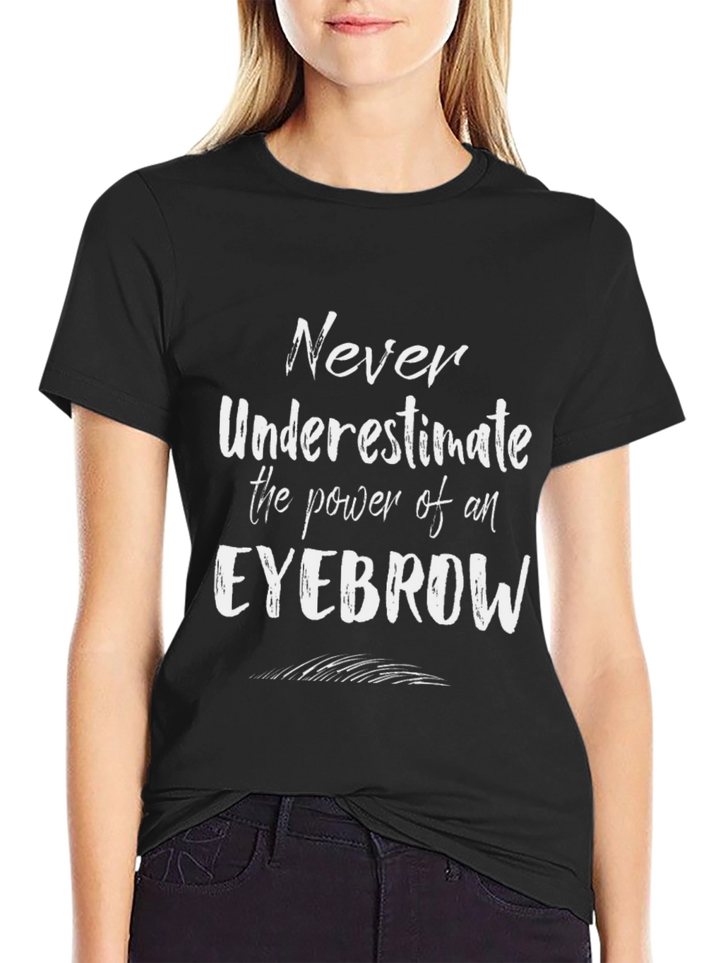 Eyebrow Power T-Shirt - Never Underestimate!
