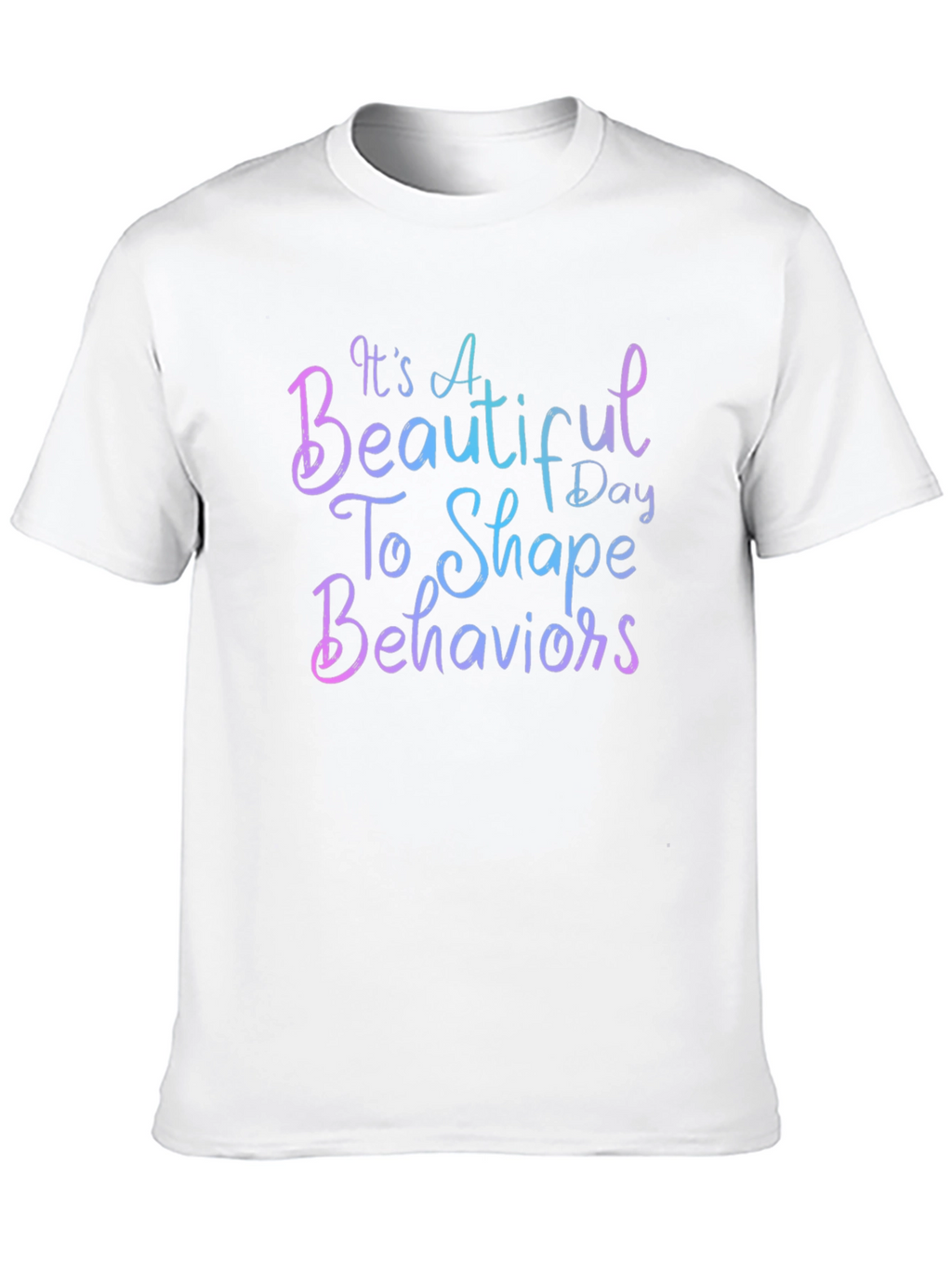 Its a Beautiful Day To Shape Behaviors T-Shirt