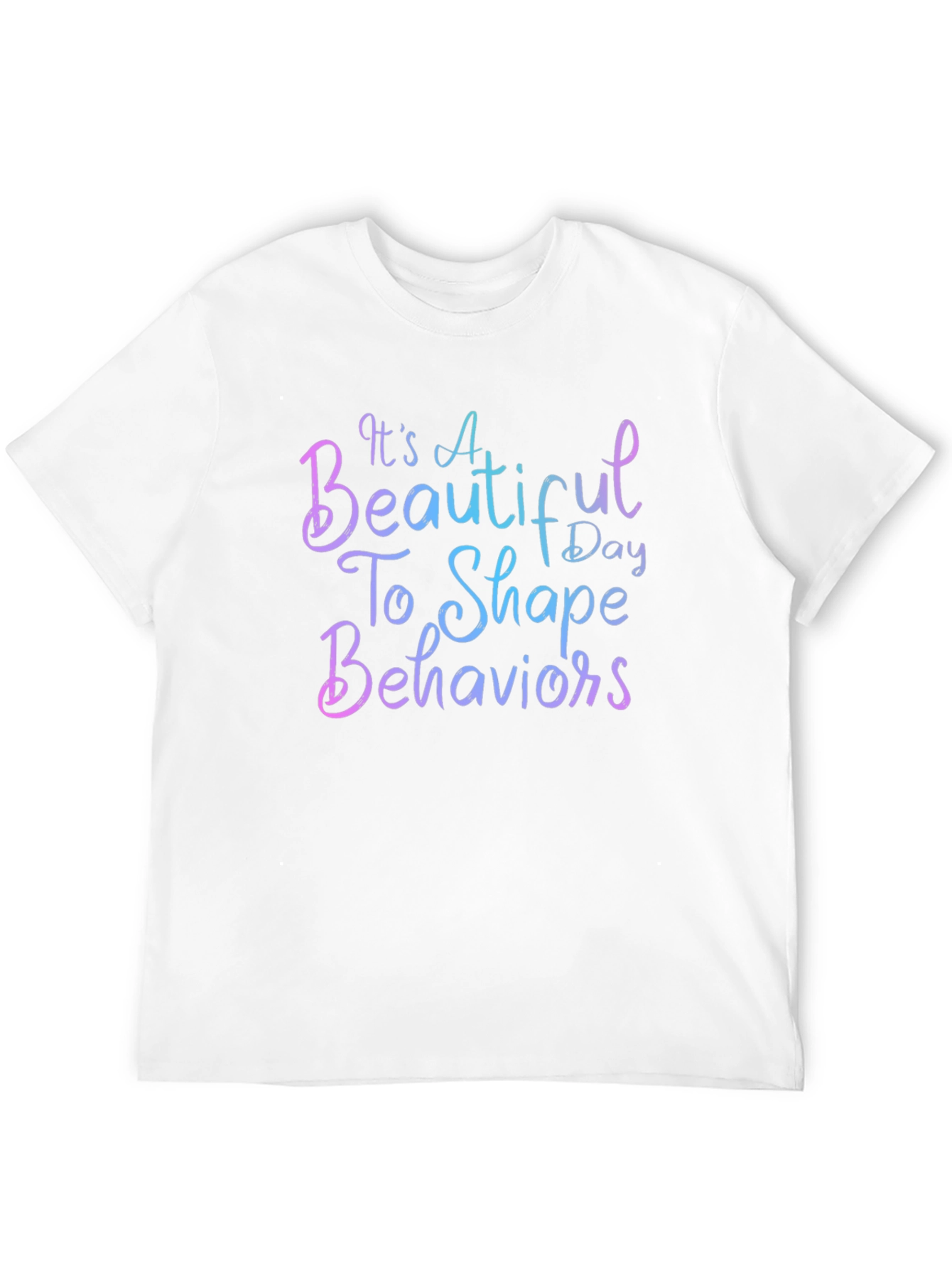 Its a Beautiful Day To Shape Behaviors T-Shirt