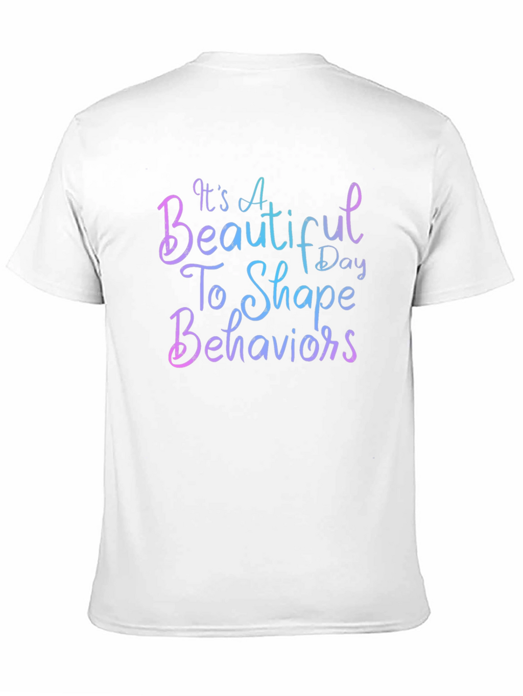 Its a Beautiful Day To Shape Behaviors T-Shirt