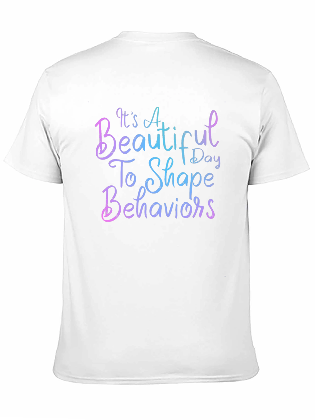 Its a Beautiful Day To Shape Behaviors T-Shirt