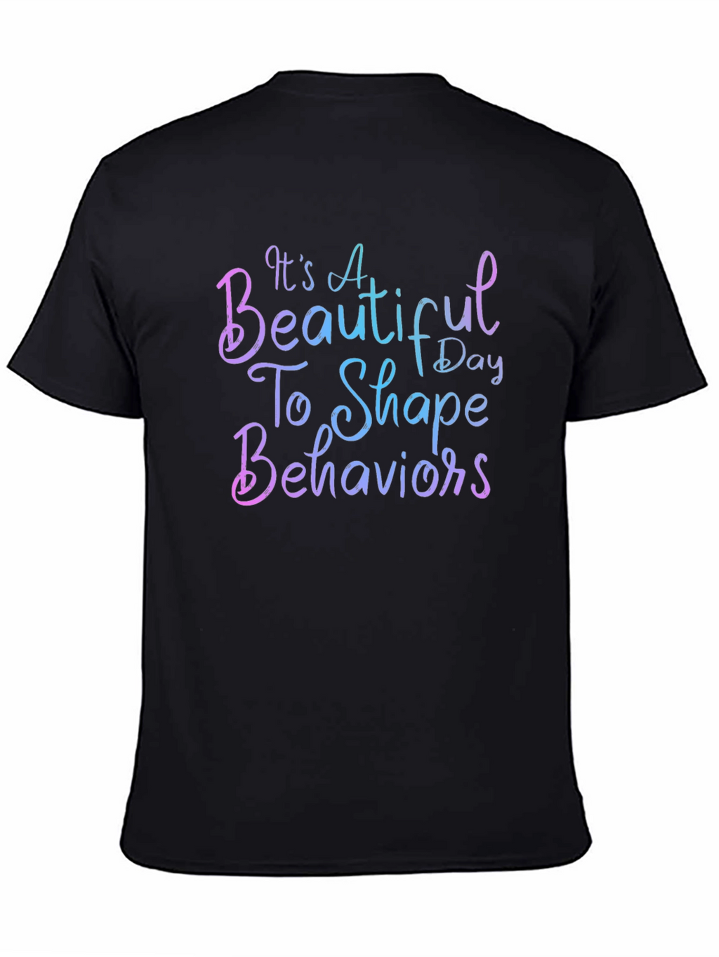 Its a Beautiful Day To Shape Behaviors T-Shirt
