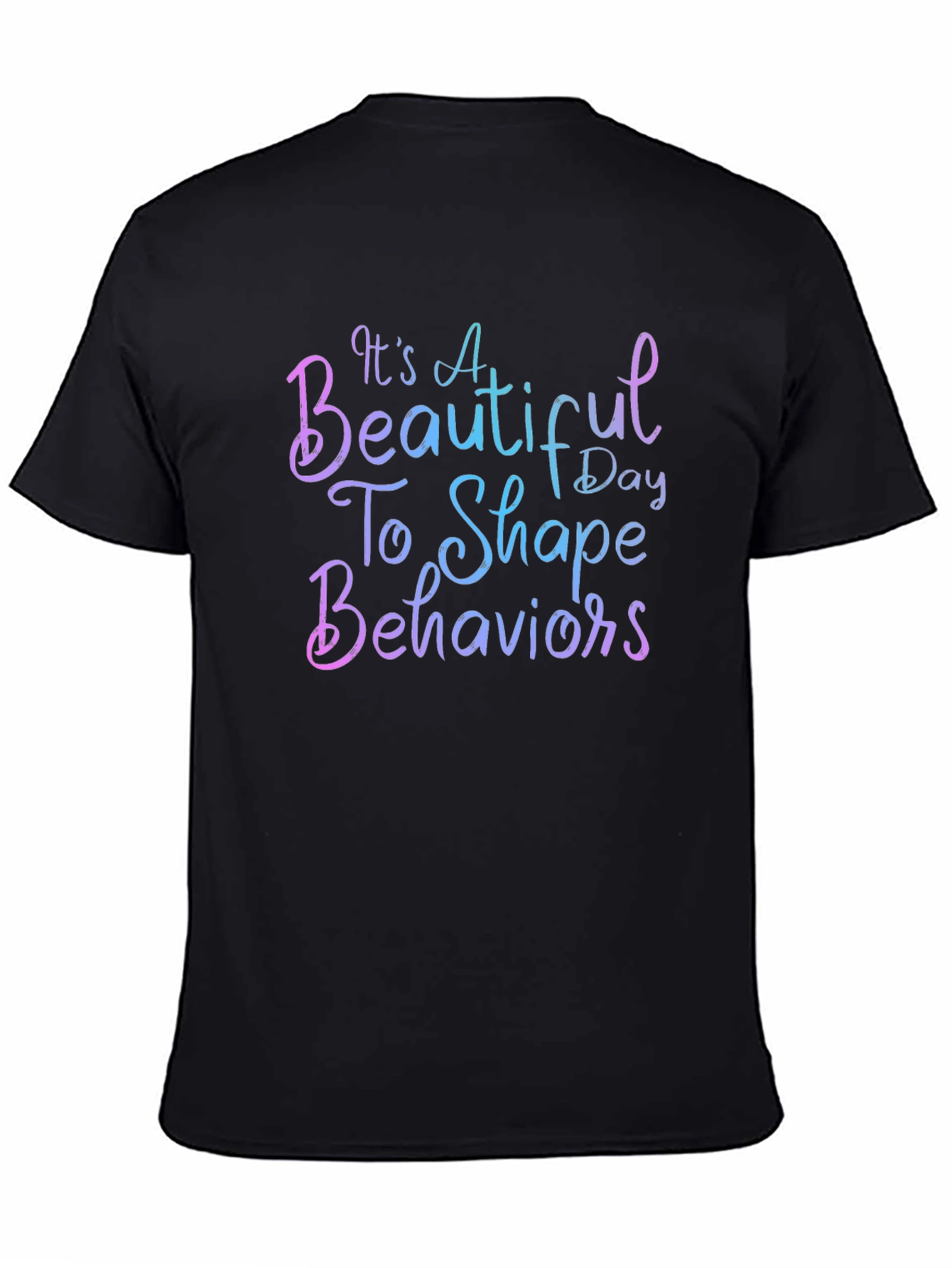 Its a Beautiful Day To Shape Behaviors T-Shirt