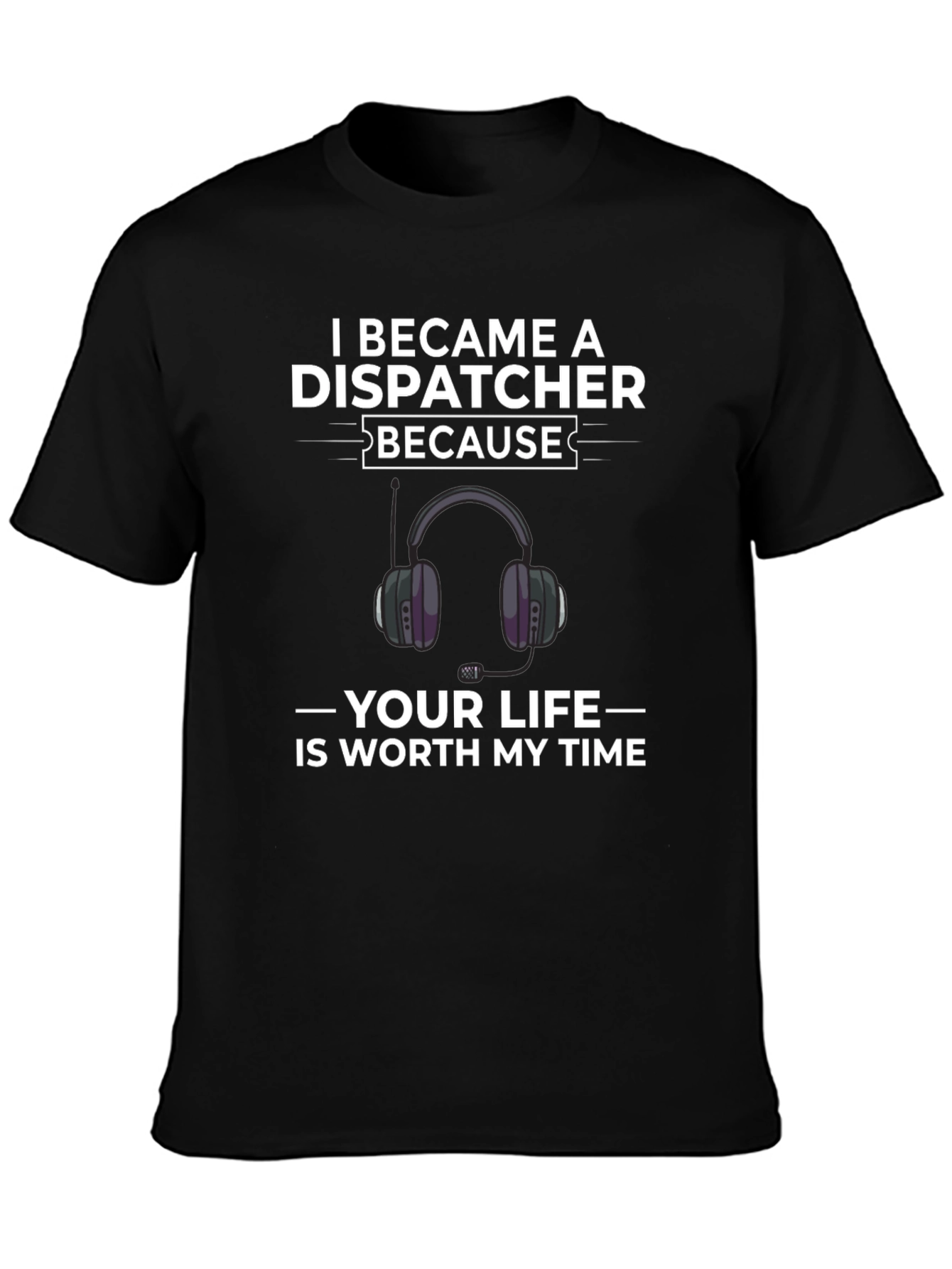 Dispatcher T-Shirt - Your Life is Worth My Time