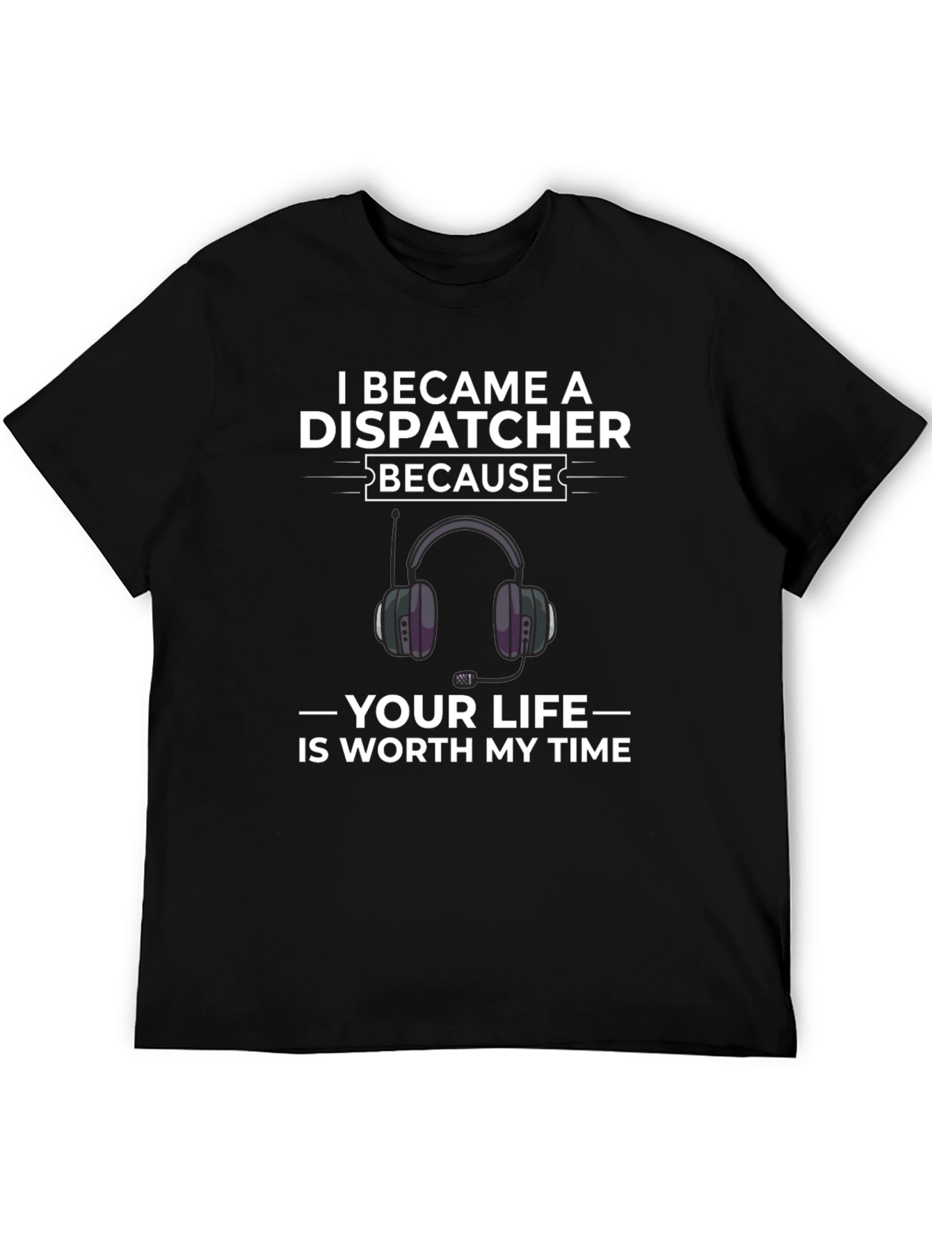 Dispatcher T-Shirt - Your Life is Worth My Time