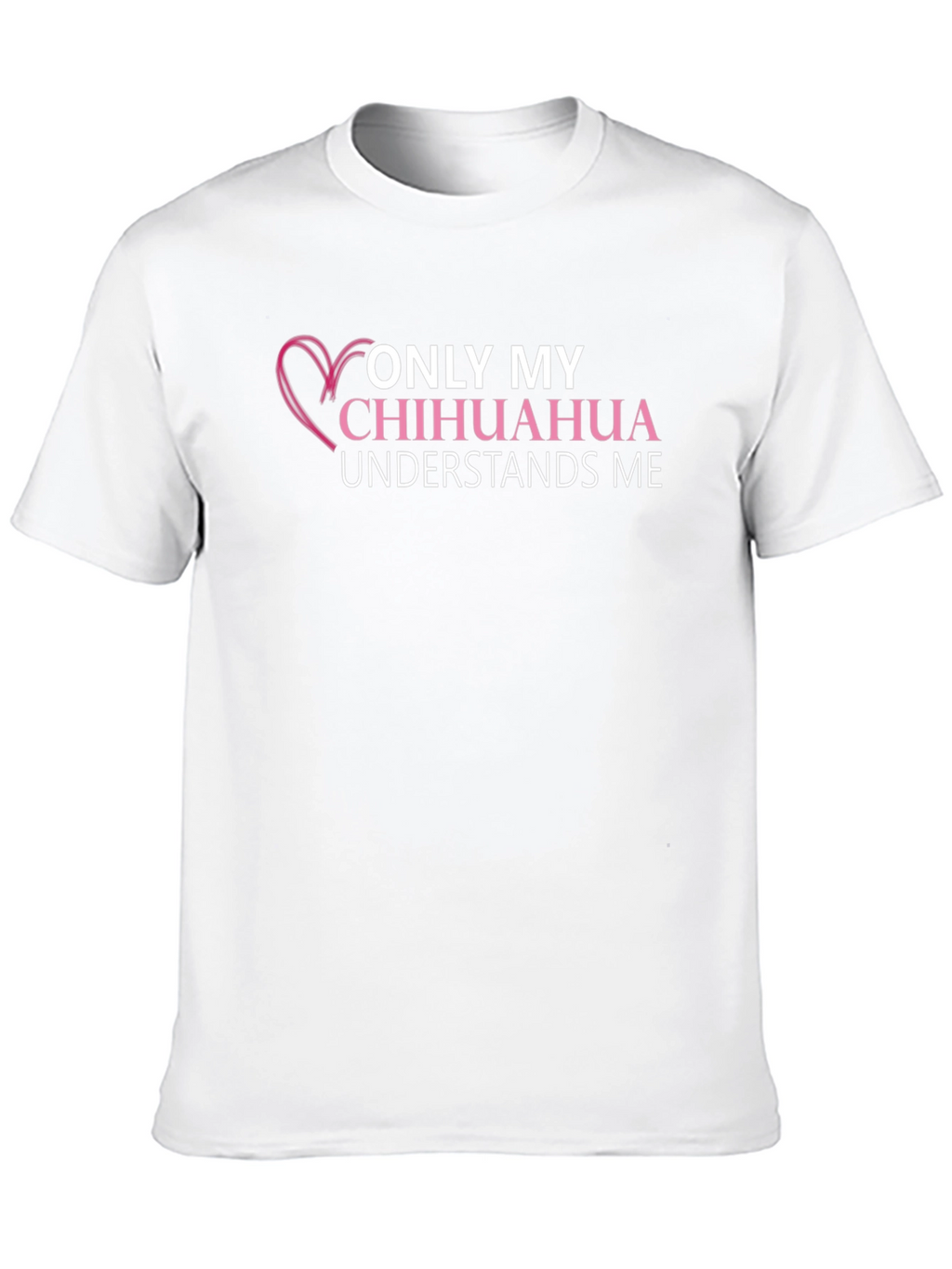 Chihuahua Lover T-Shirt - Only My Chihuahua Understands Me