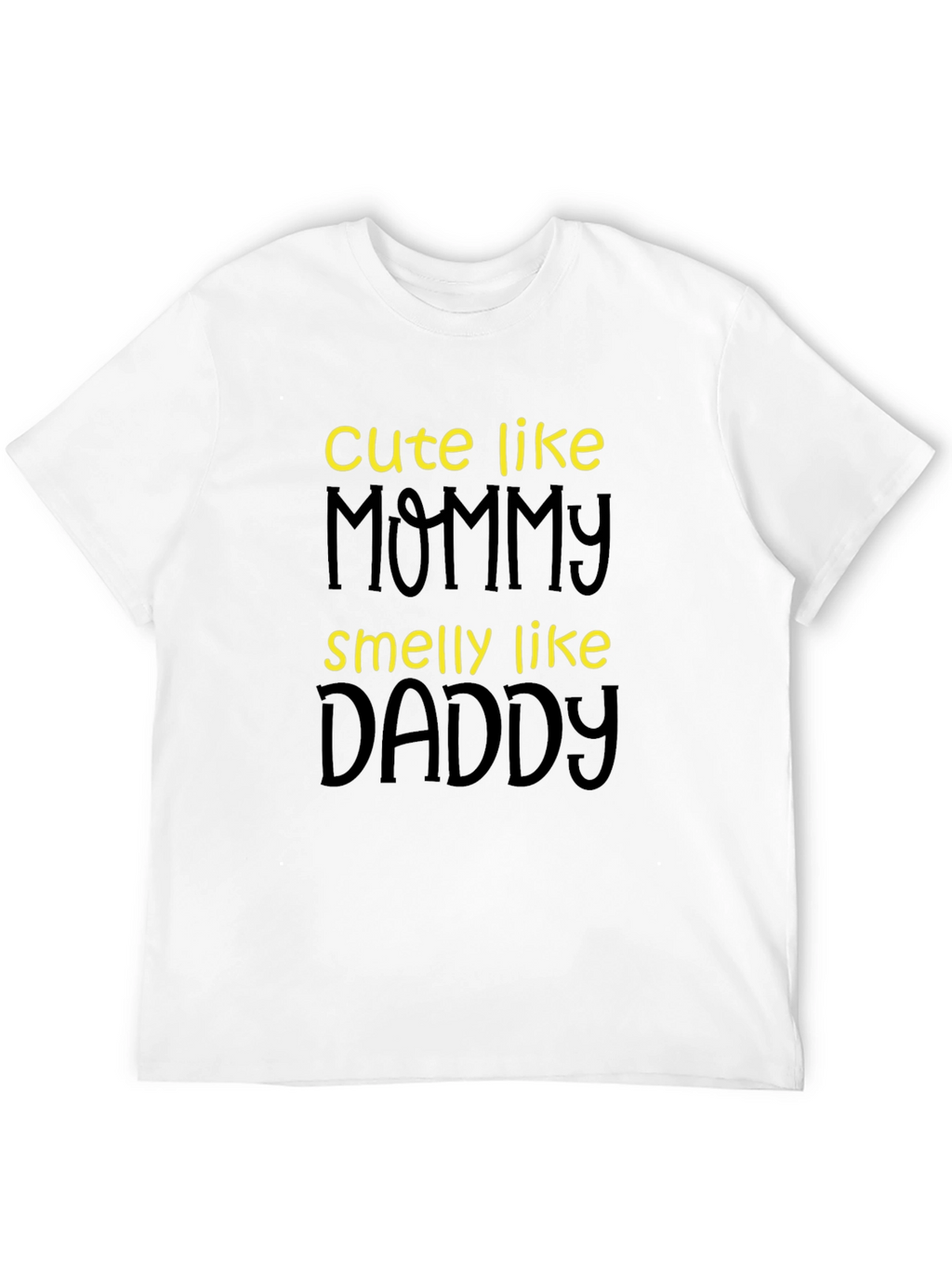 Cute Like Mommy Smelly Like Daddy T-Shirt