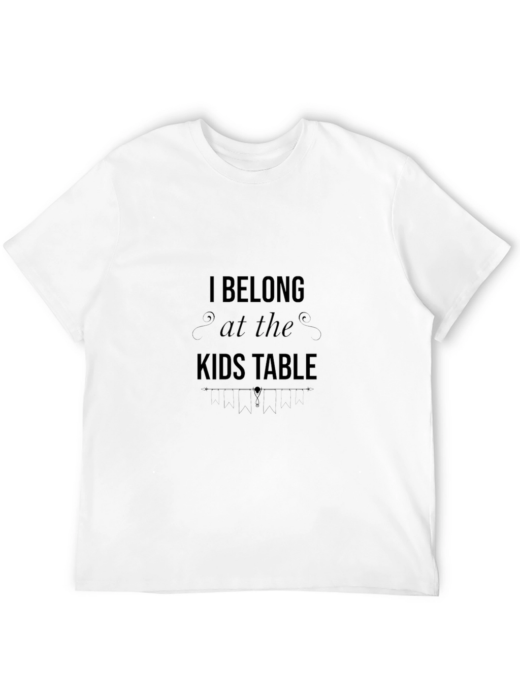 I Belong at the Kids Table T-Shirt