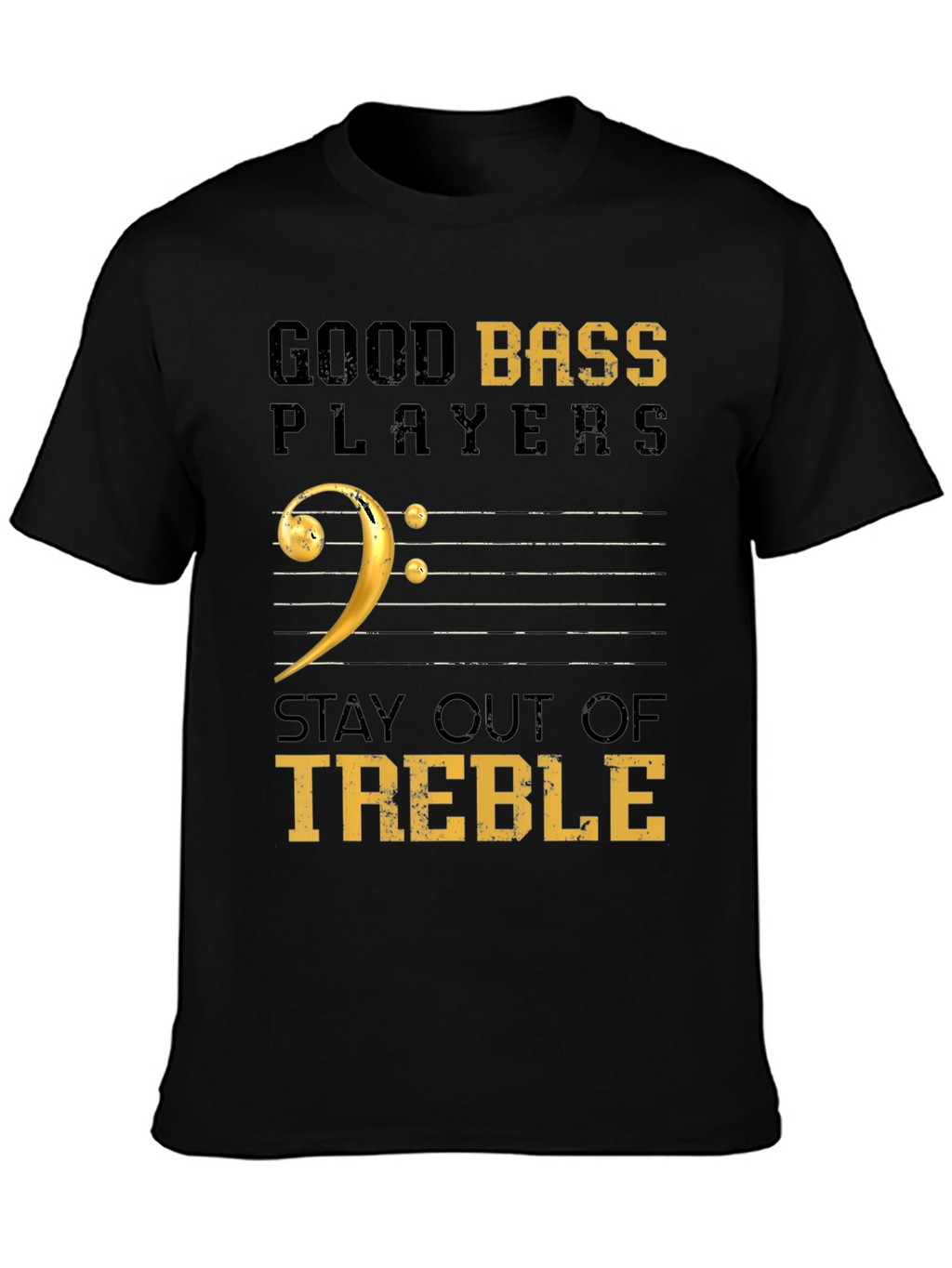Good Bass Players Stay Out of Treble Black T-Shirt