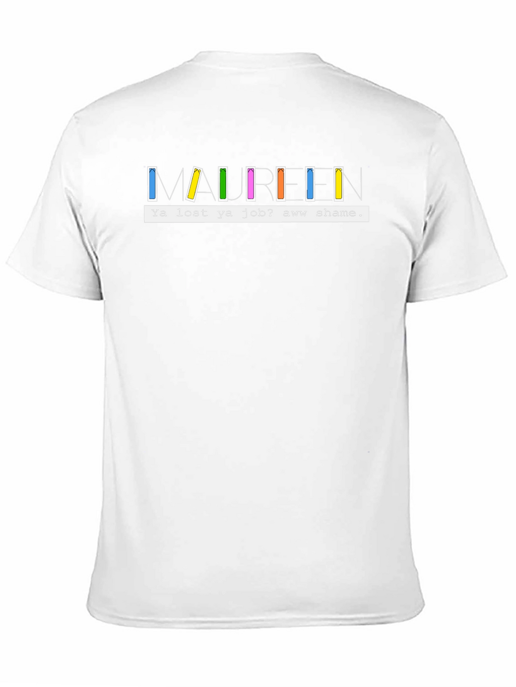 Maureen Ya Lost Ya Job? Aww Shame T-Shirt
