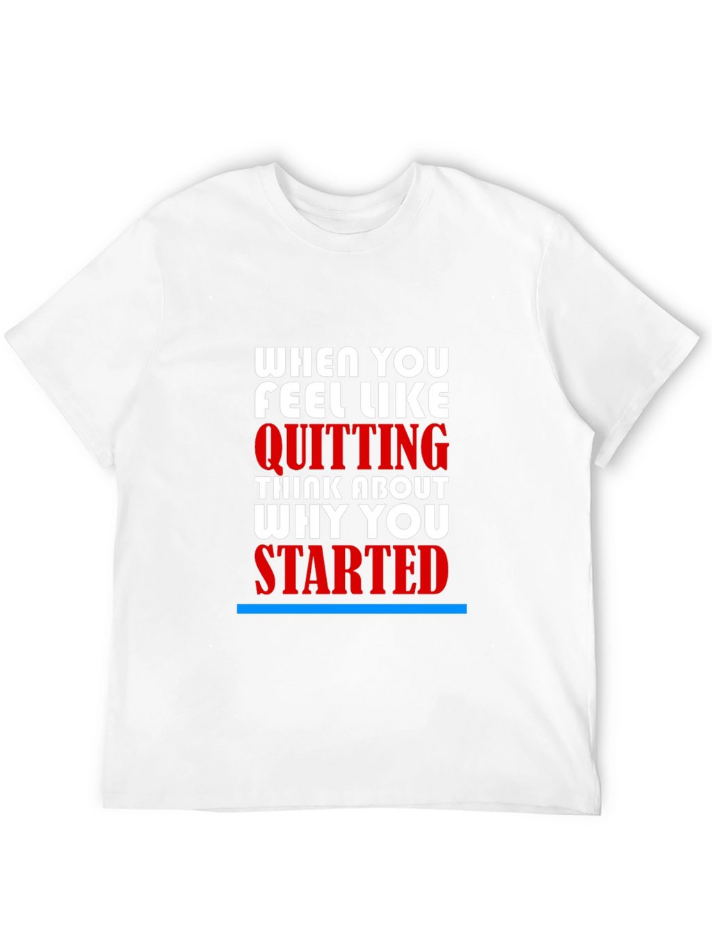 Motivational T-Shirt - When You Feel Like Quitting