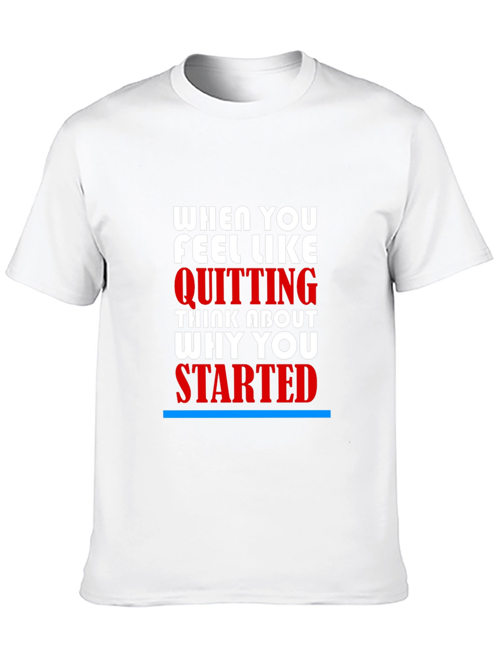Motivational T-Shirt - When You Feel Like Quitting
