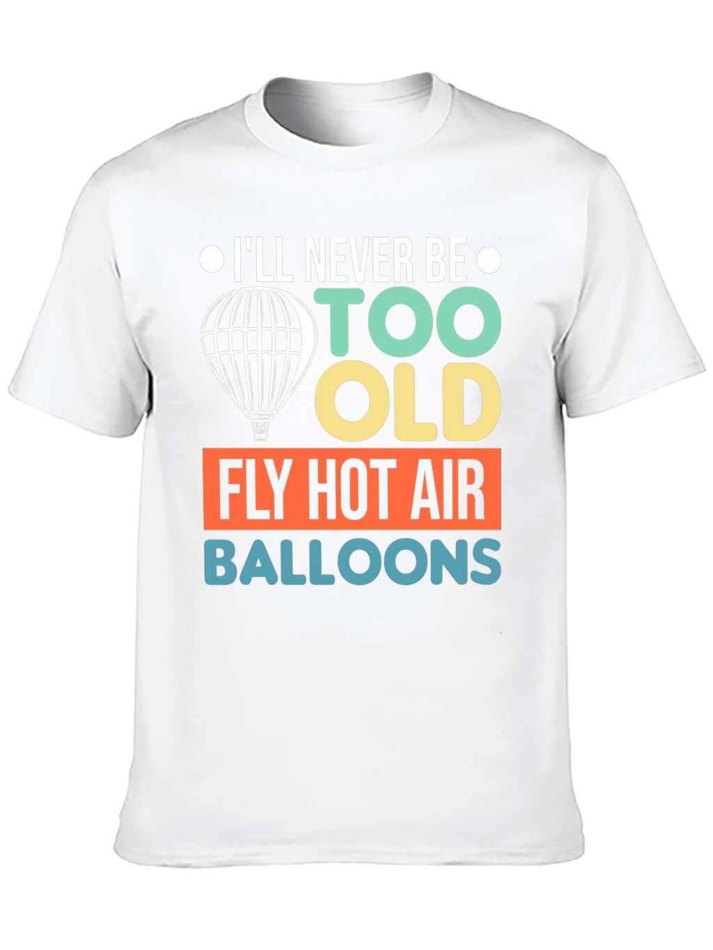 Never Too Old Hot Air Balloon T-Shirt