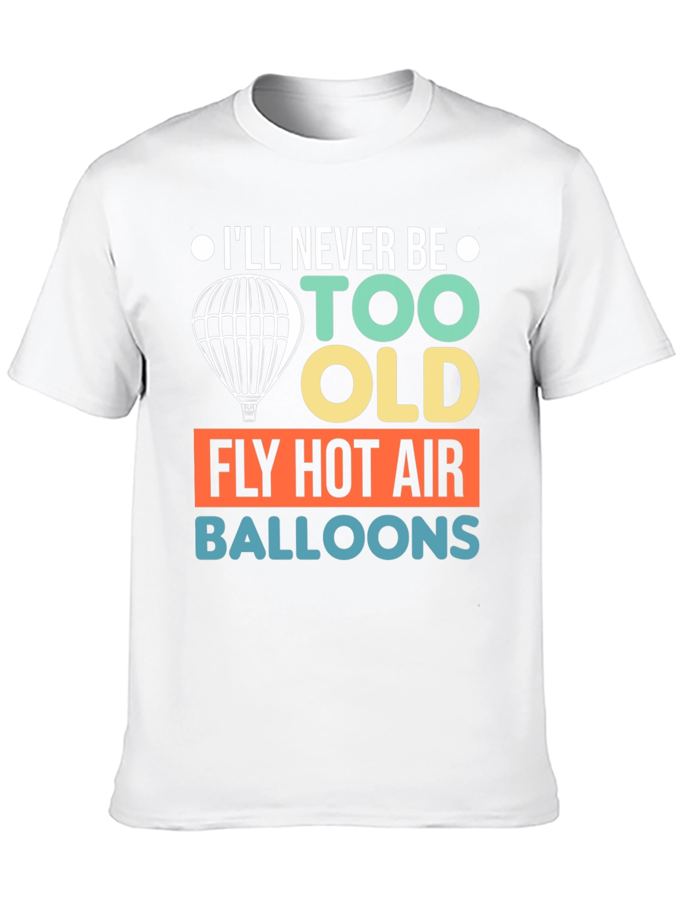 Never Too Old Hot Air Balloon T-Shirt