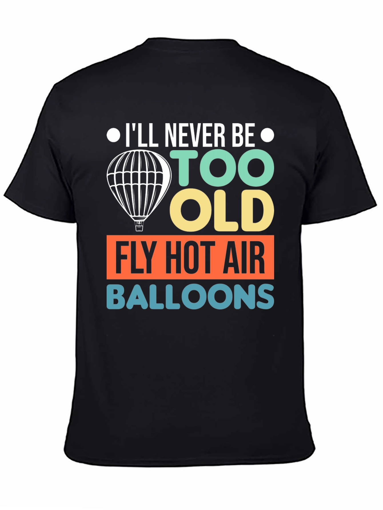 Never Too Old Hot Air Balloon T-Shirt
