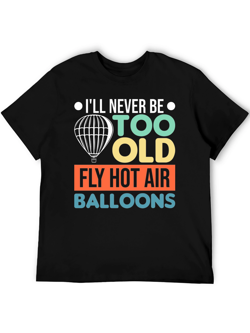 Never Too Old Hot Air Balloon T-Shirt