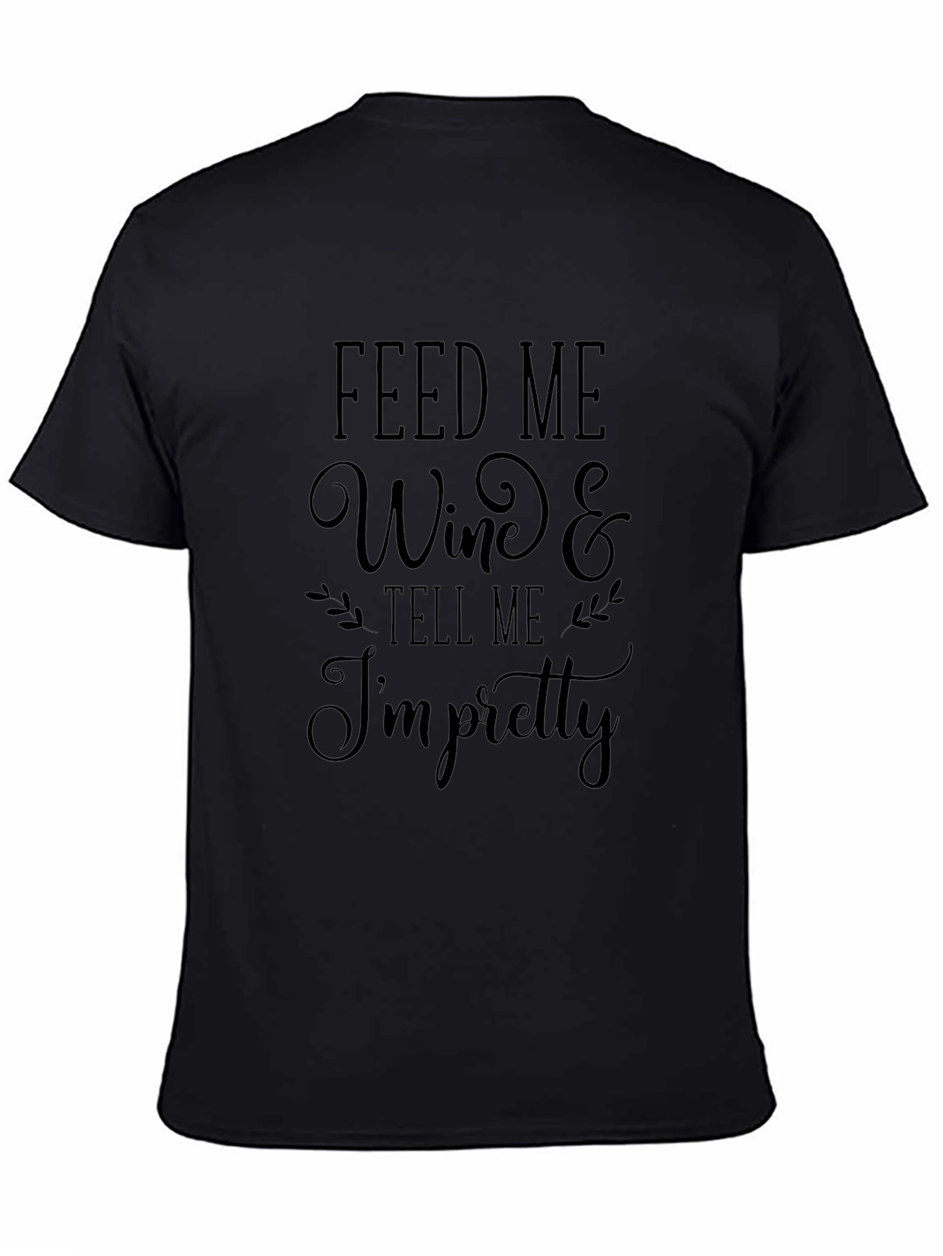 Wine Lovers T-Shirt: Feed Me Wine & Tell Me Im Pretty - Black