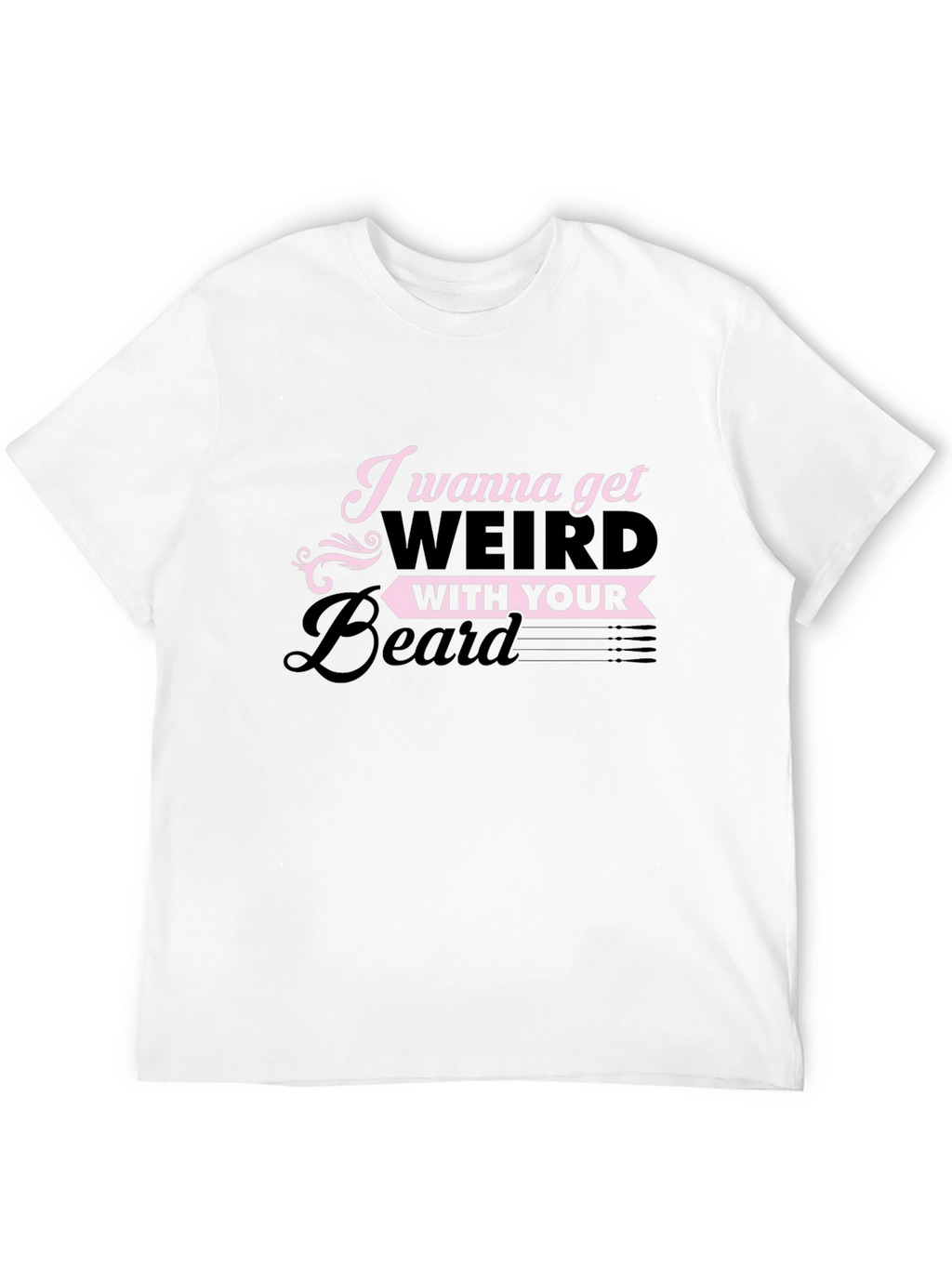 I Wanna Get Weird With Your Beard T-Shirt