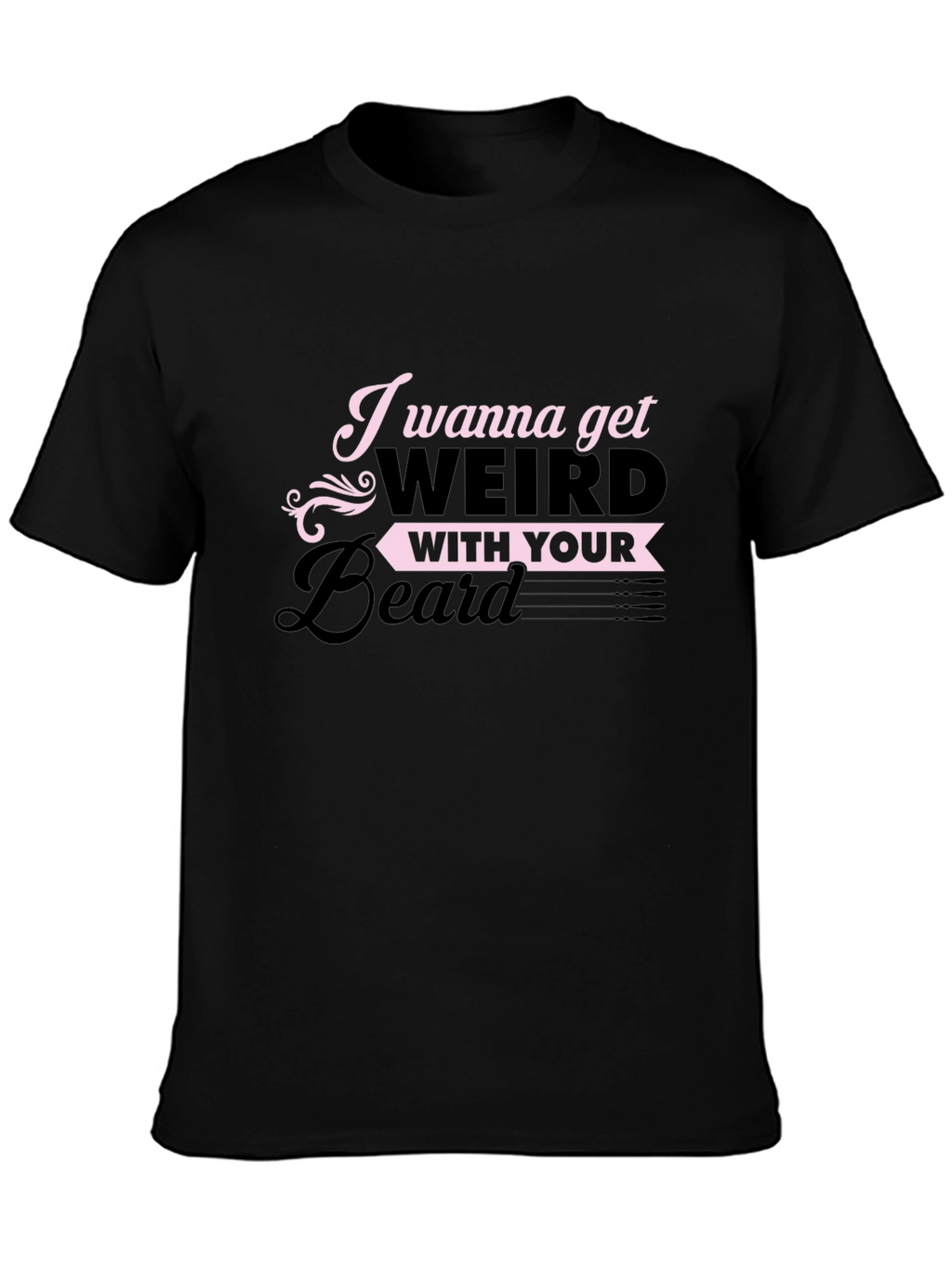 I Wanna Get Weird With Your Beard T-Shirt