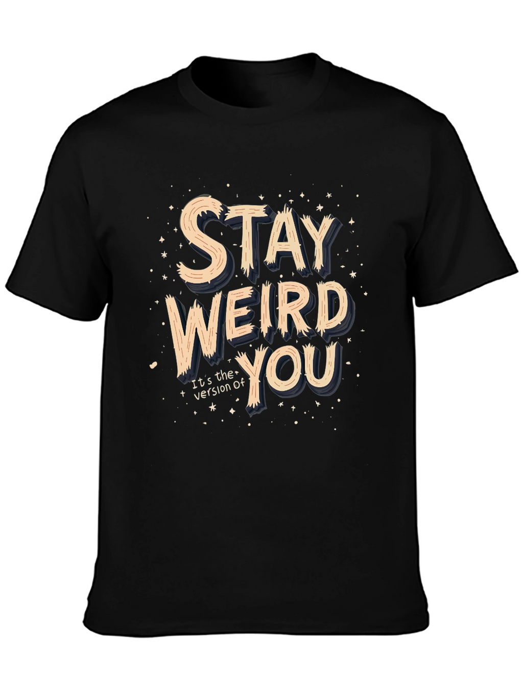 Stay Weird You T-Shirt