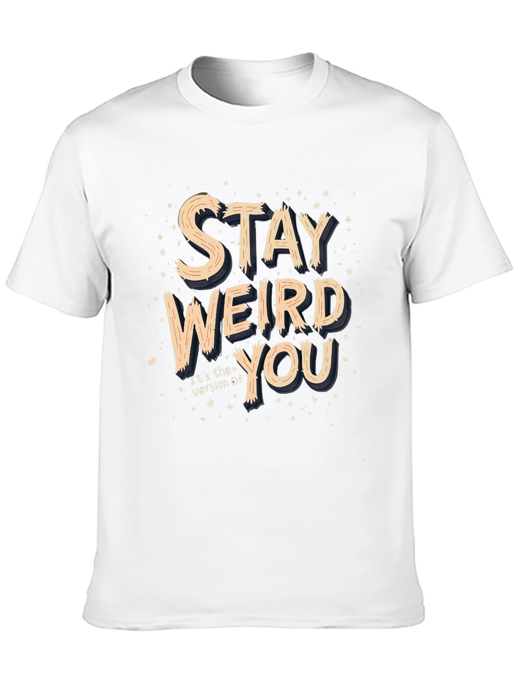 Stay Weird You T-Shirt