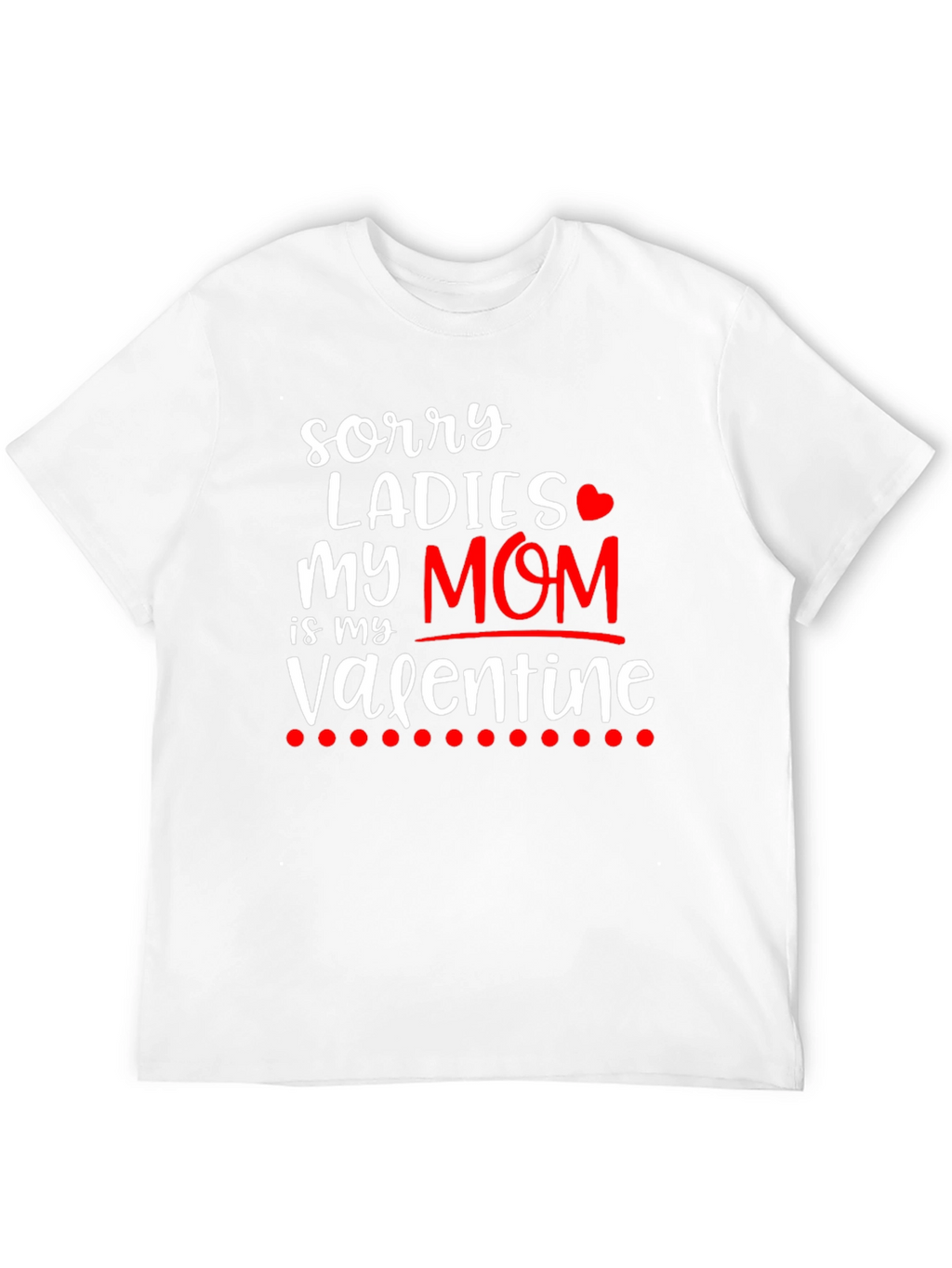 Sorry Ladies My Mom is My Valentine T-Shirt