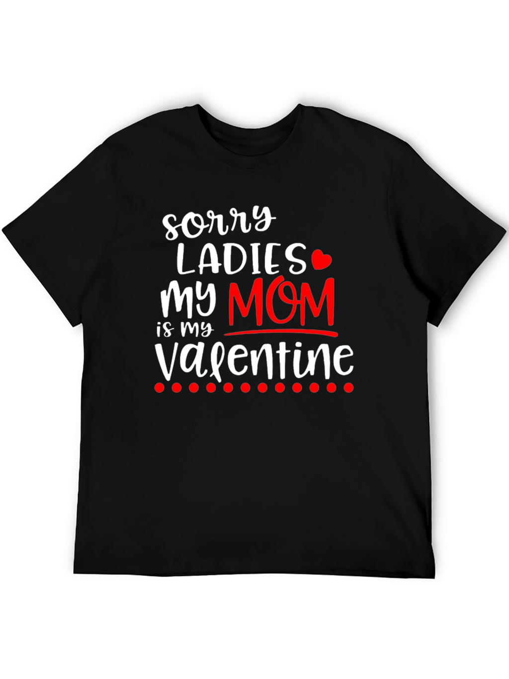 Sorry Ladies My Mom is My Valentine T-Shirt