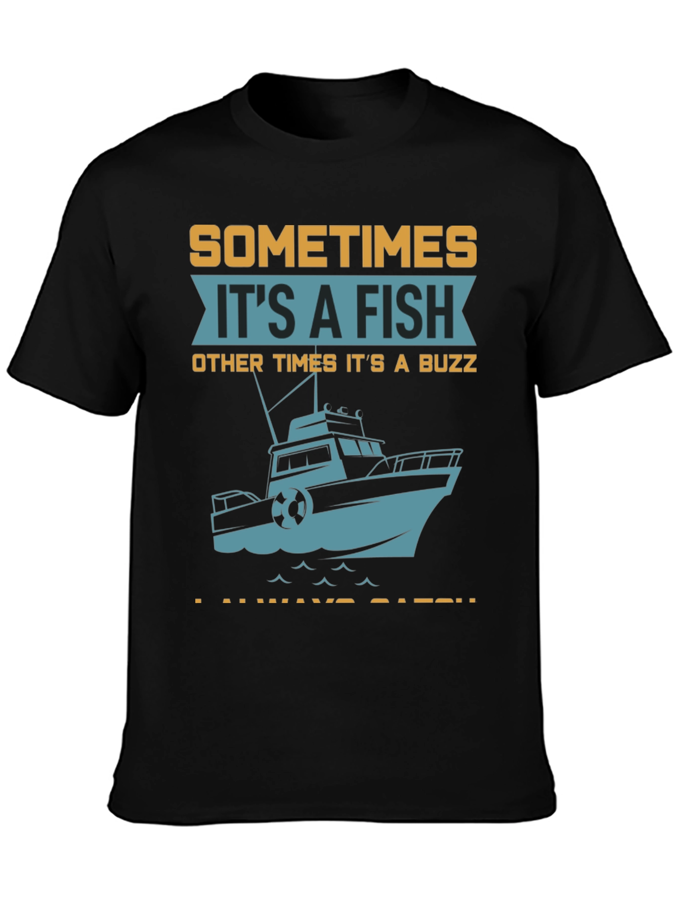 Fishing T-Shirt: Sometimes Its A Fish Other Times Its A Buzz