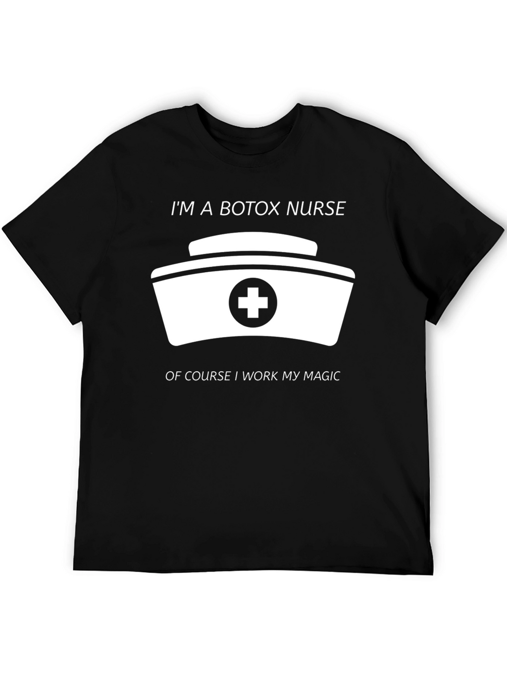 Botox Nurse T-Shirt - I Work My Magic!
