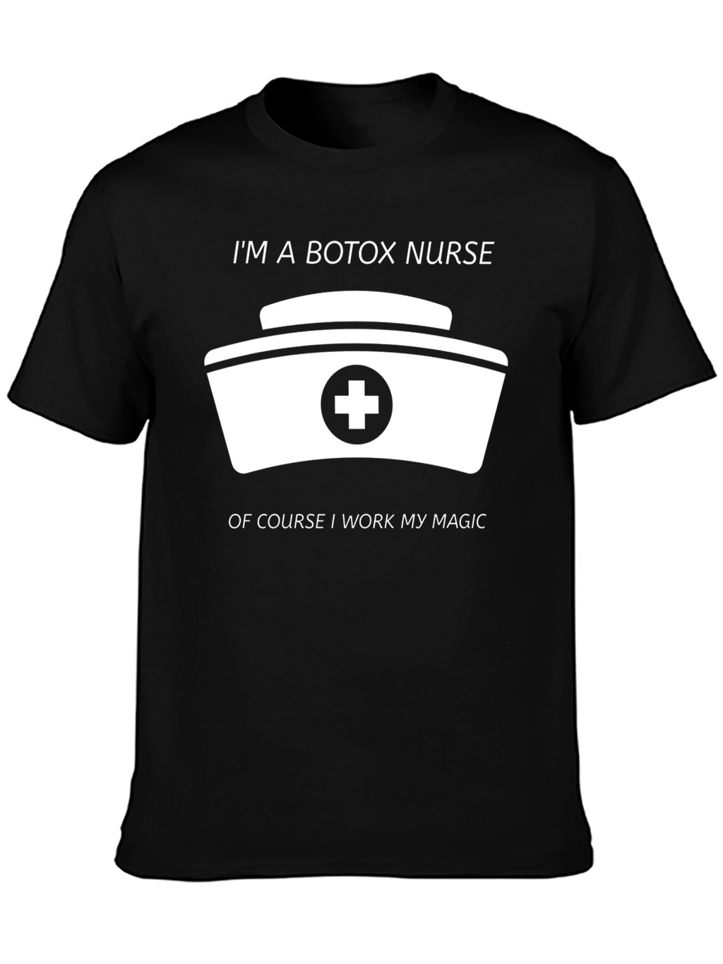 Botox Nurse T-Shirt - I Work My Magic!