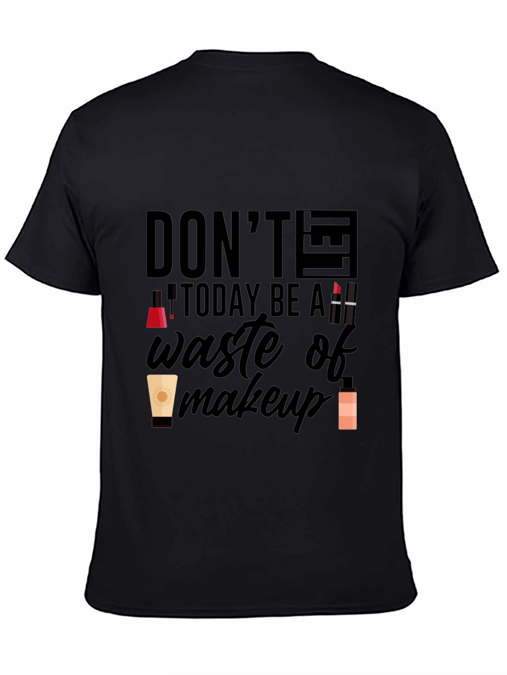 Dont Let Today Be A Waste of Makeup T-Shirt