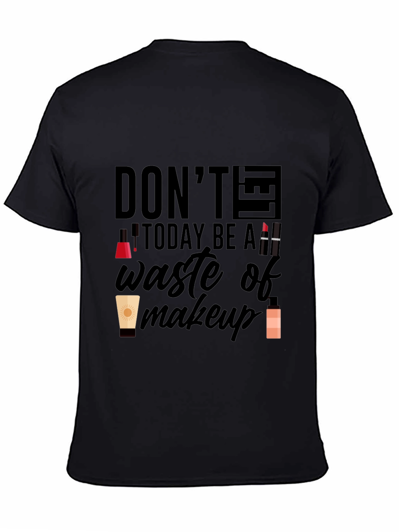 Dont Let Today Be A Waste of Makeup T-Shirt