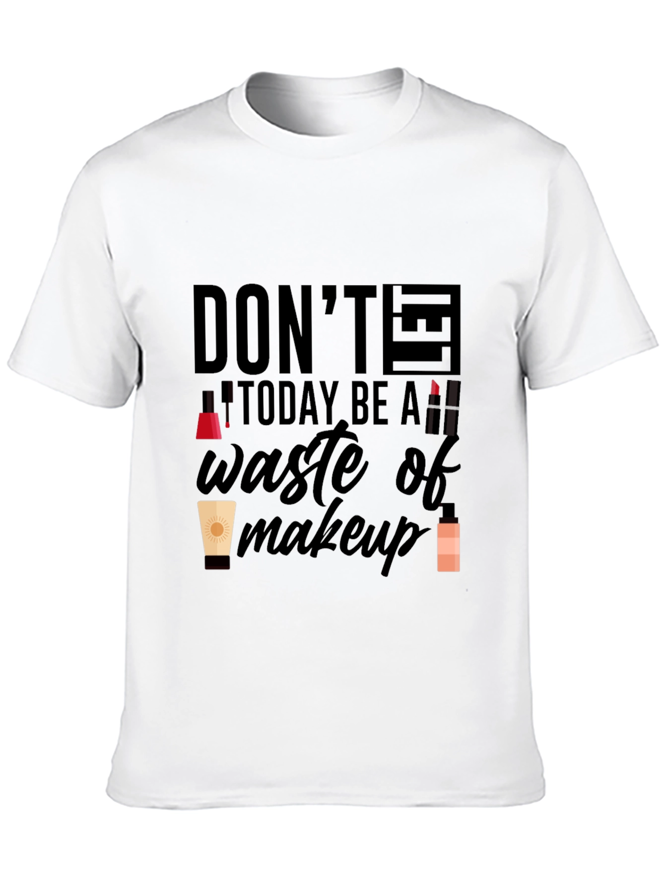 Dont Let Today Be A Waste of Makeup T-Shirt
