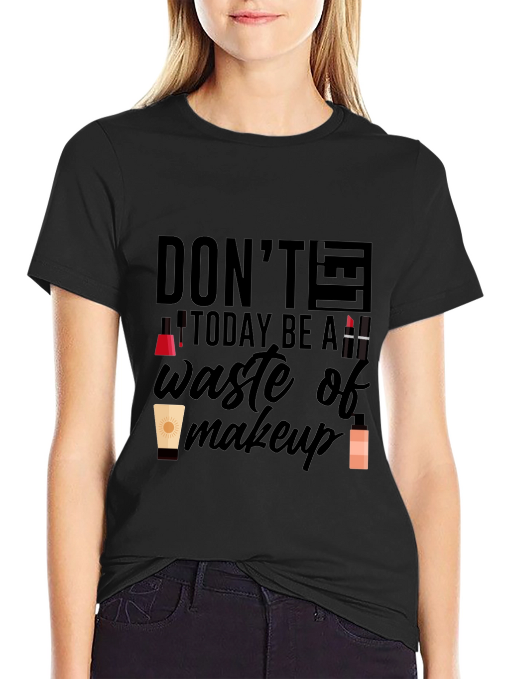 Dont Let Today Be A Waste of Makeup T-Shirt