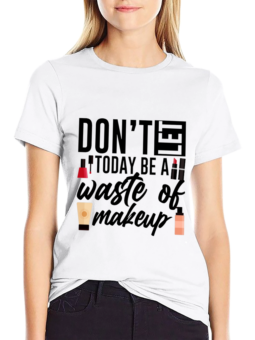 Dont Let Today Be A Waste of Makeup T-Shirt